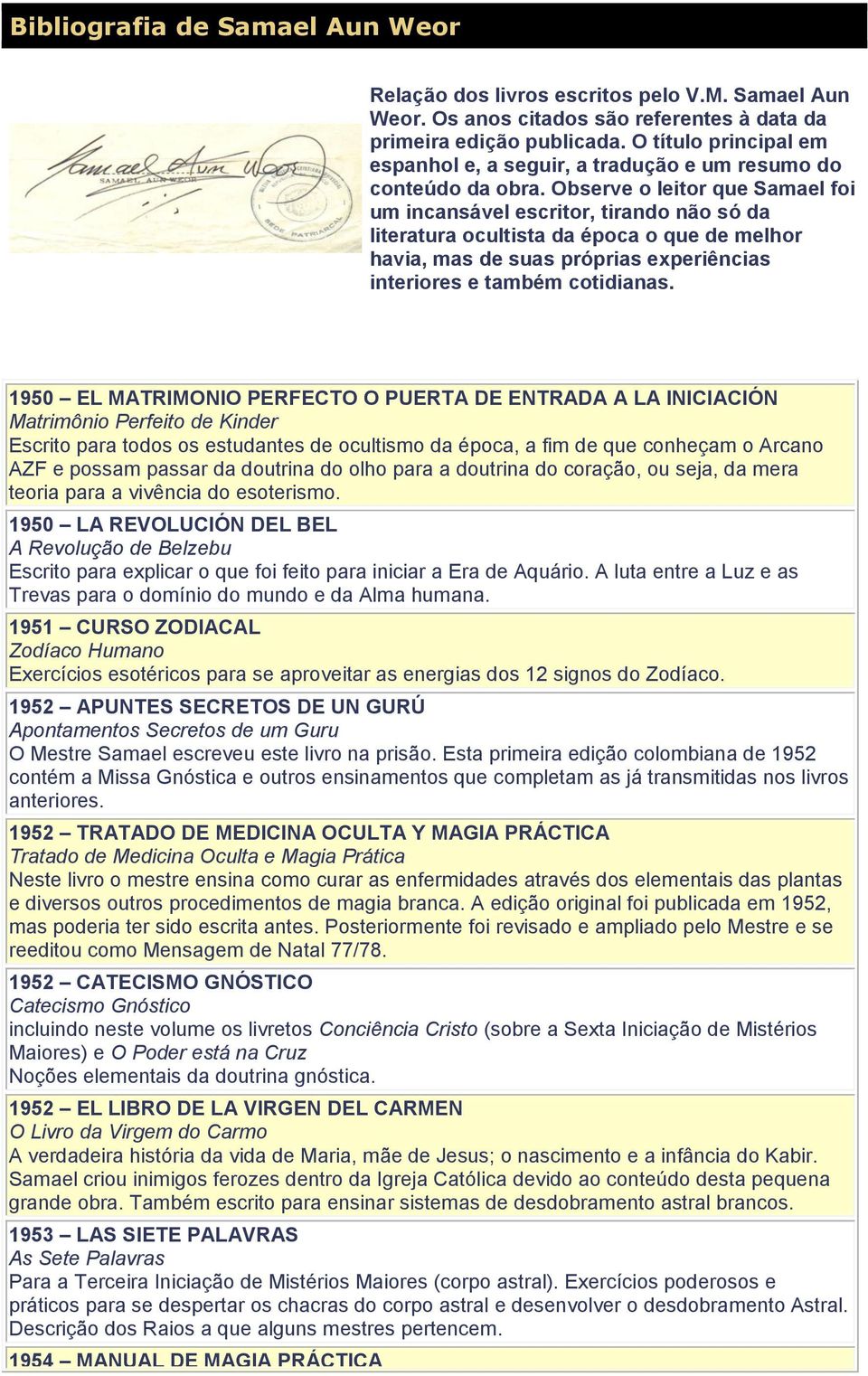 Observe o leitor que Samael foi um incansável escritor, tirando não só da literatura ocultista da época o que de melhor havia, mas de suas próprias experiências interiores e também cotidianas.