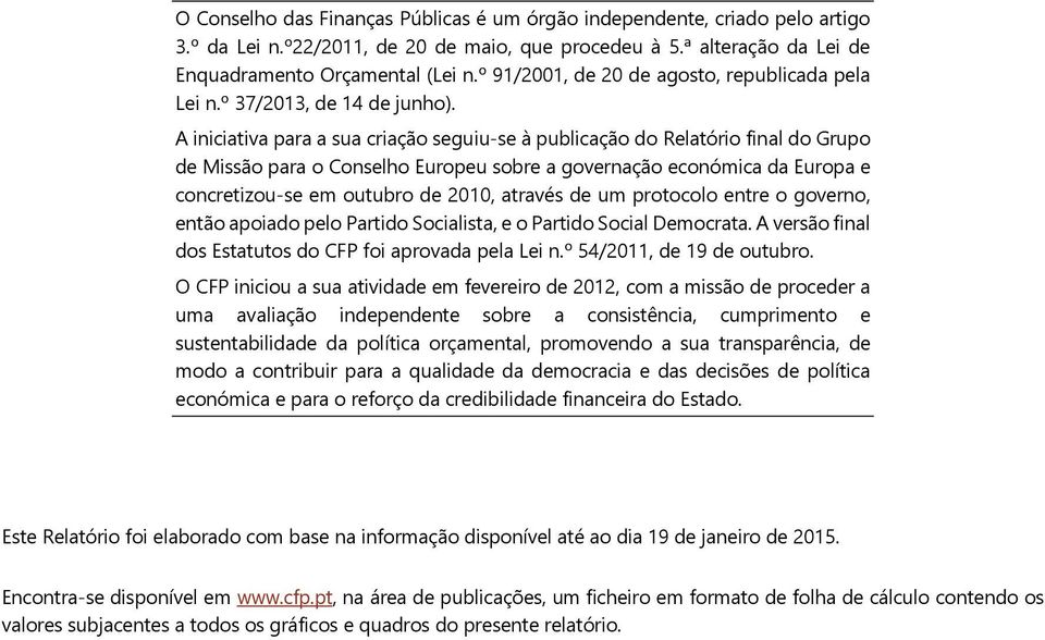 A iniciativa para a sua criação seguiu-se à publicação do Relatório final do Grupo de Missão para o Conselho Europeu sobre a governação económica da Europa e concretizou-se em outubro de 2010,