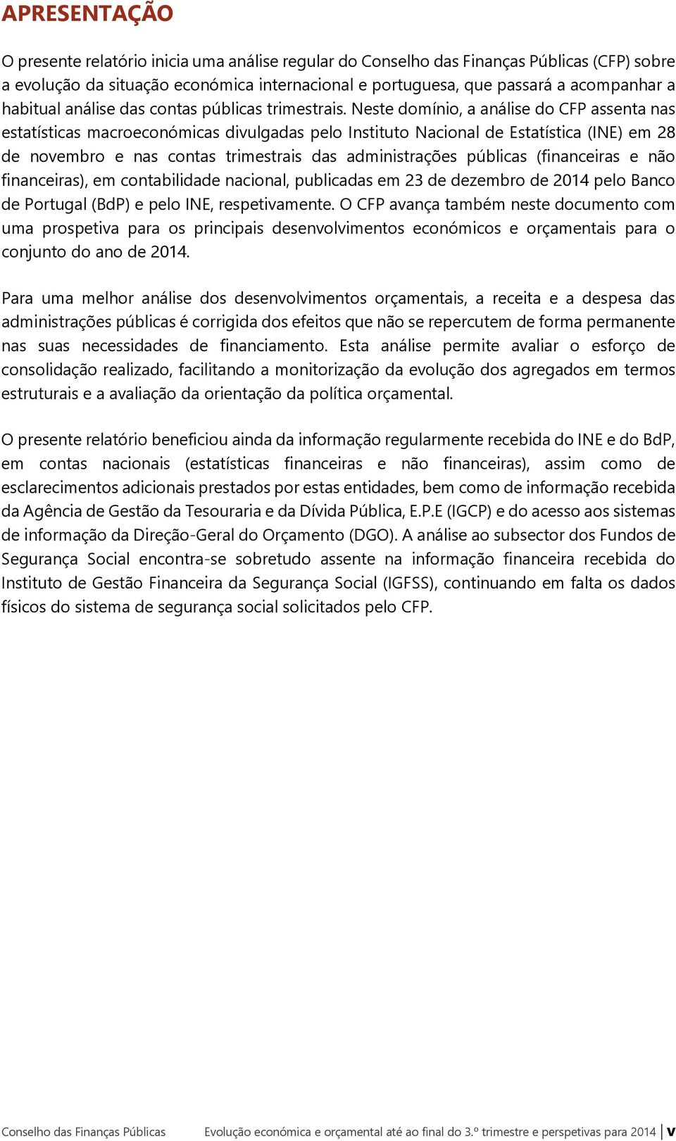 Neste domínio, a análise do CFP assenta nas estatísticas macroeconómicas divulgadas pelo Instituto Nacional de Estatística (INE) em 28 de novembro e nas contas trimestrais das administrações públicas