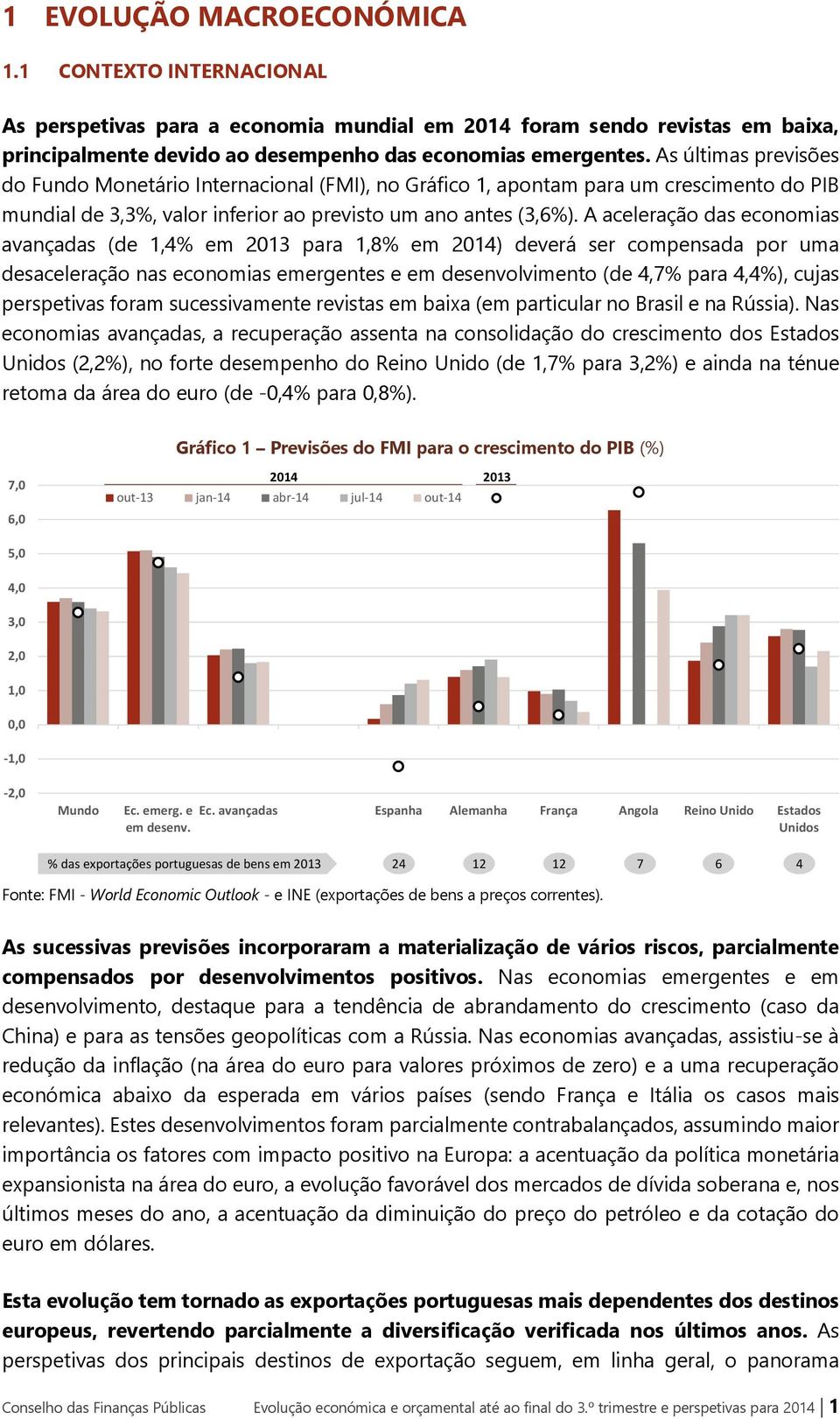 A aceleração das economias avançadas (de 1,4% em 2013 para 1,8% em 2014) deverá ser compensada por uma desaceleração nas economias emergentes e em desenvolvimento (de 4,7% para 4,4%), cujas