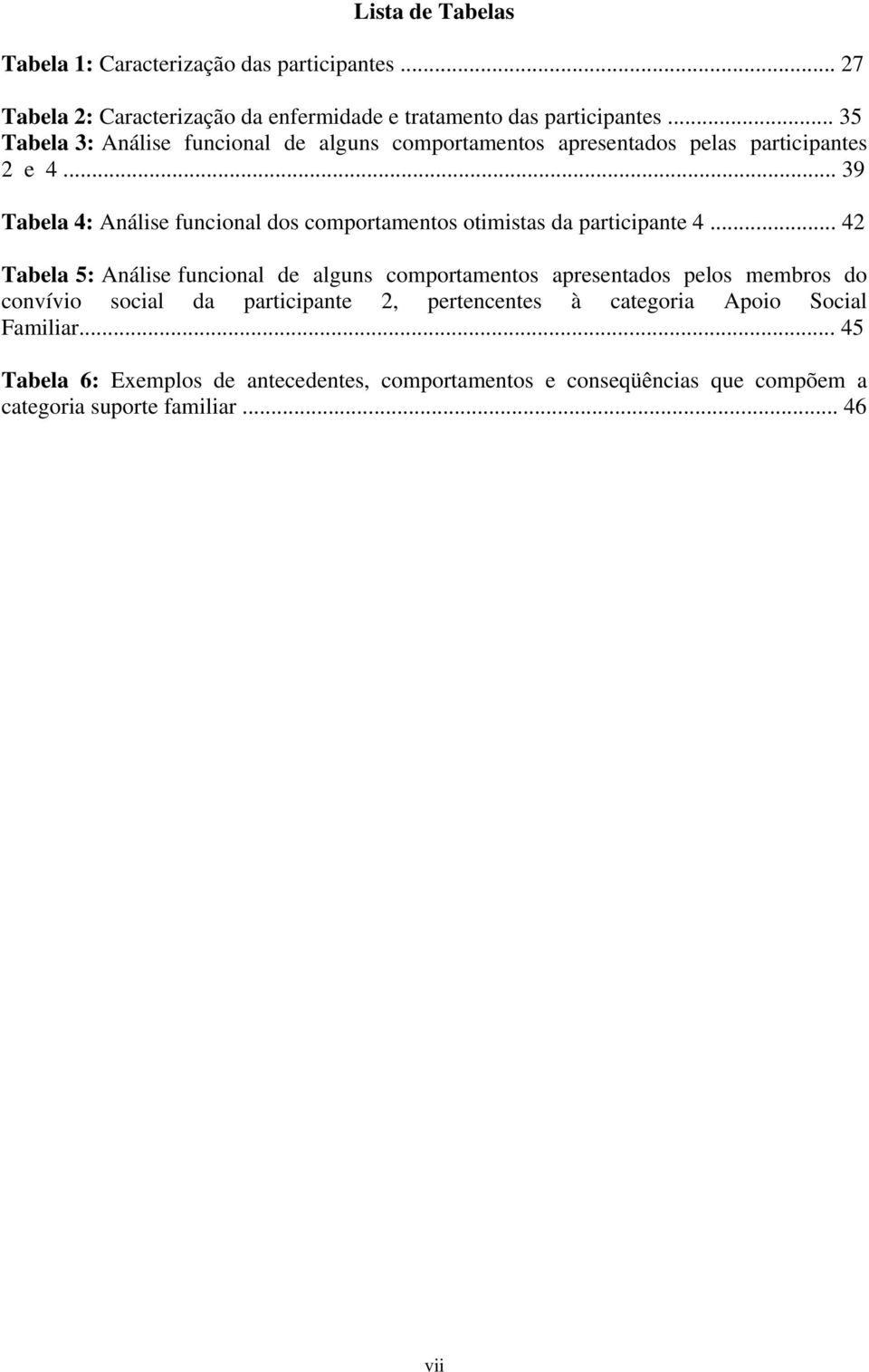 .. 39 Tabela 4: Análise funcional dos comportamentos otimistas da participante 4.