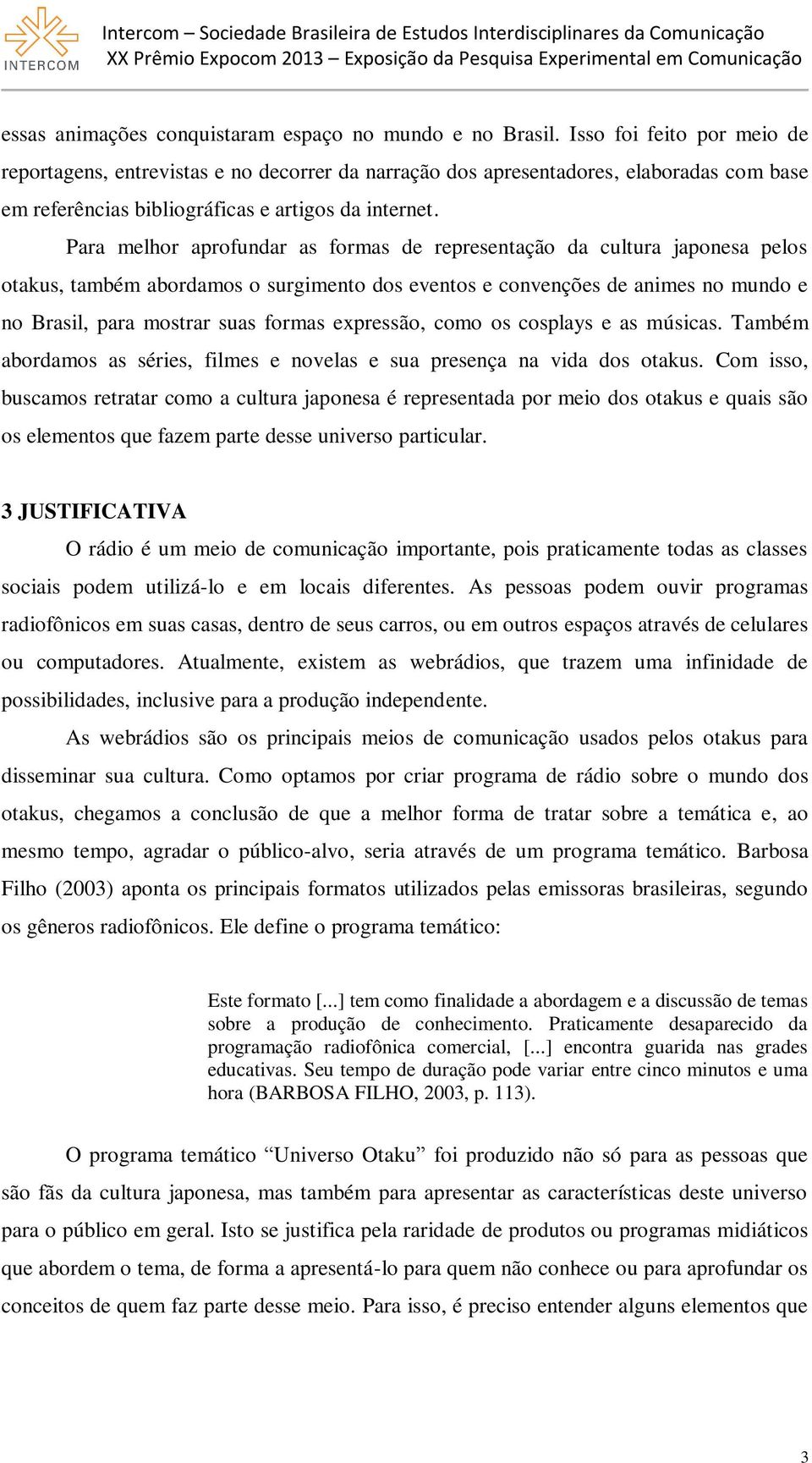 Para melhor aprofundar as formas de representação da cultura japonesa pelos otakus, também abordamos o surgimento dos eventos e convenções de animes no mundo e no Brasil, para mostrar suas formas