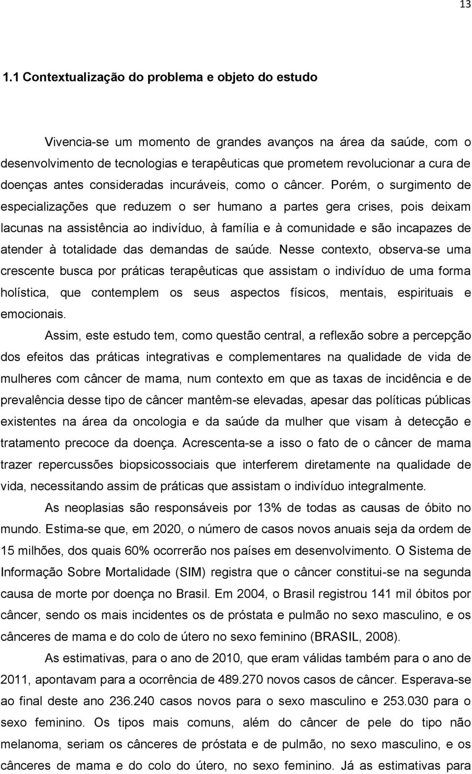 Porém, o surgimento de especializações que reduzem o ser humano a partes gera crises, pois deixam lacunas na assistência ao indivíduo, à família e à comunidade e são incapazes de atender à totalidade