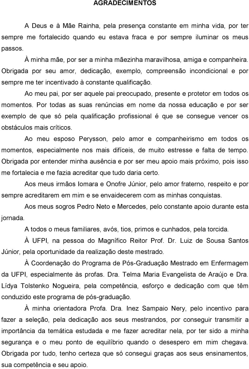 Ao meu pai, por ser aquele pai preocupado, presente e protetor em todos os momentos.