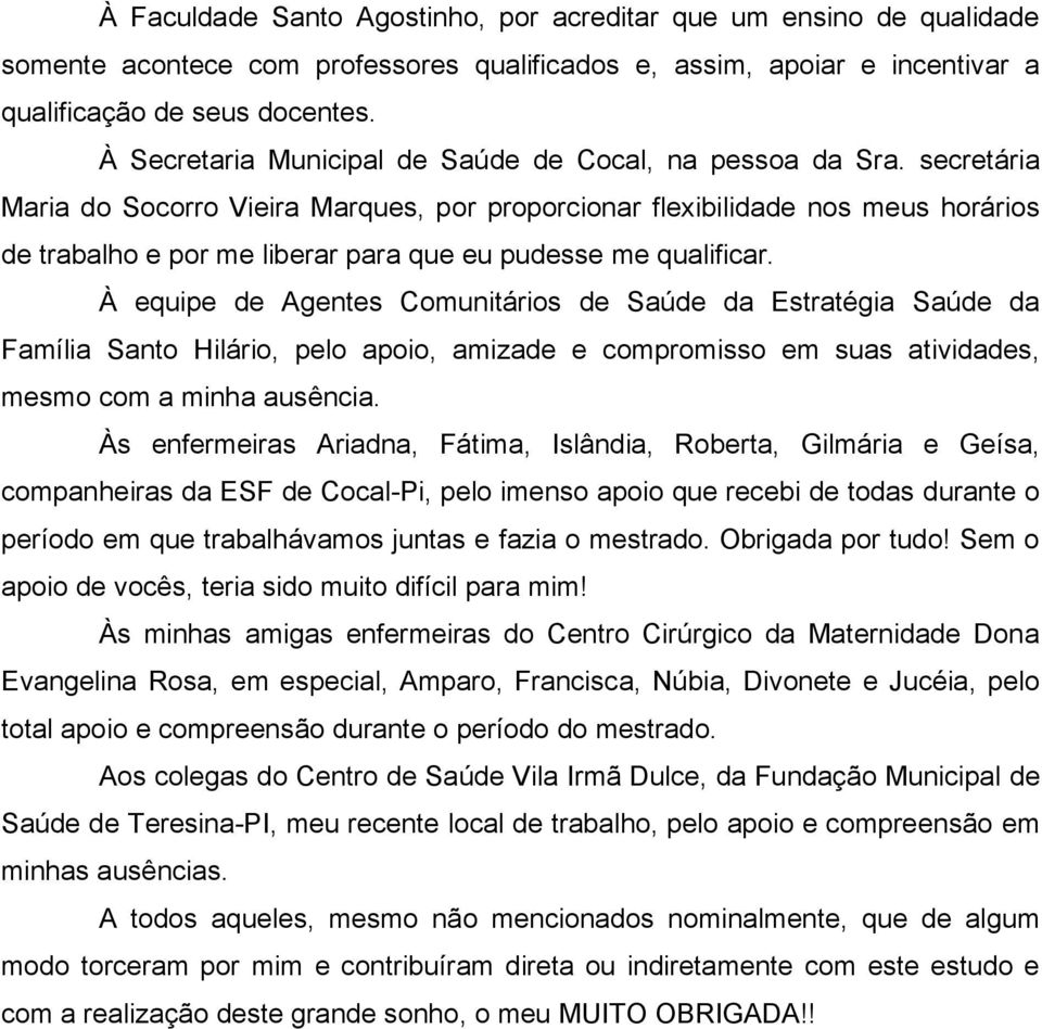 secretária Maria do Socorro Vieira Marques, por proporcionar flexibilidade nos meus horários de trabalho e por me liberar para que eu pudesse me qualificar.