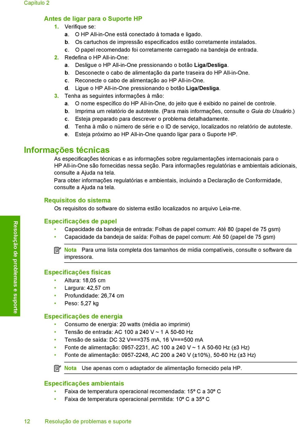 Desligue o HP All-in-One pressionando o botão Liga/Desliga. b. Desconecte o cabo de alimentação da parte traseira do HP All-in-One. c. Reconecte o cabo de alimentação ao HP All-in-One. d. Ligue o HP All-in-One pressionando o botão Liga/Desliga.