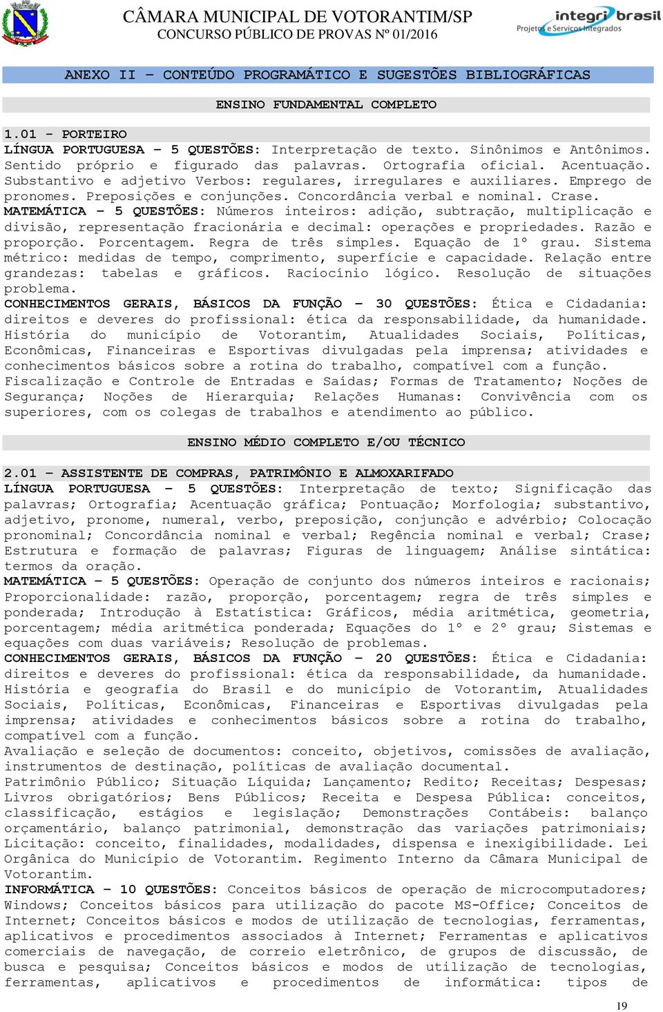 Concordância verbal e nominal. Crase. MATEMÁTICA 5 QUESTÕES: Números inteiros: adição, subtração, multiplicação e divisão, representação fracionária e decimal: operações e propriedades.