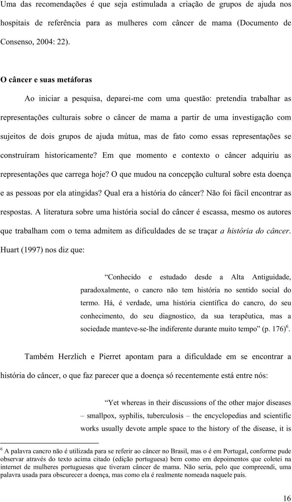 grupos de ajuda mútua, mas de fato como essas representações se construíram historicamente? Em que momento e contexto o câncer adquiriu as representações que carrega hoje?