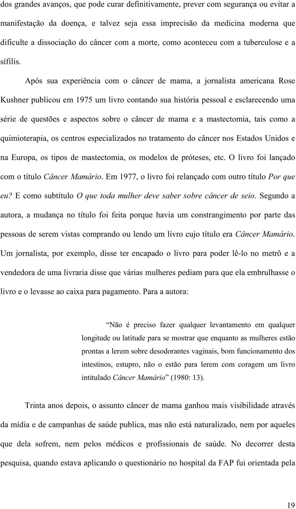 Após sua experiência com o câncer de mama, a jornalista americana Rose Kushner publicou em 1975 um livro contando sua história pessoal e esclarecendo uma série de questões e aspectos sobre o câncer