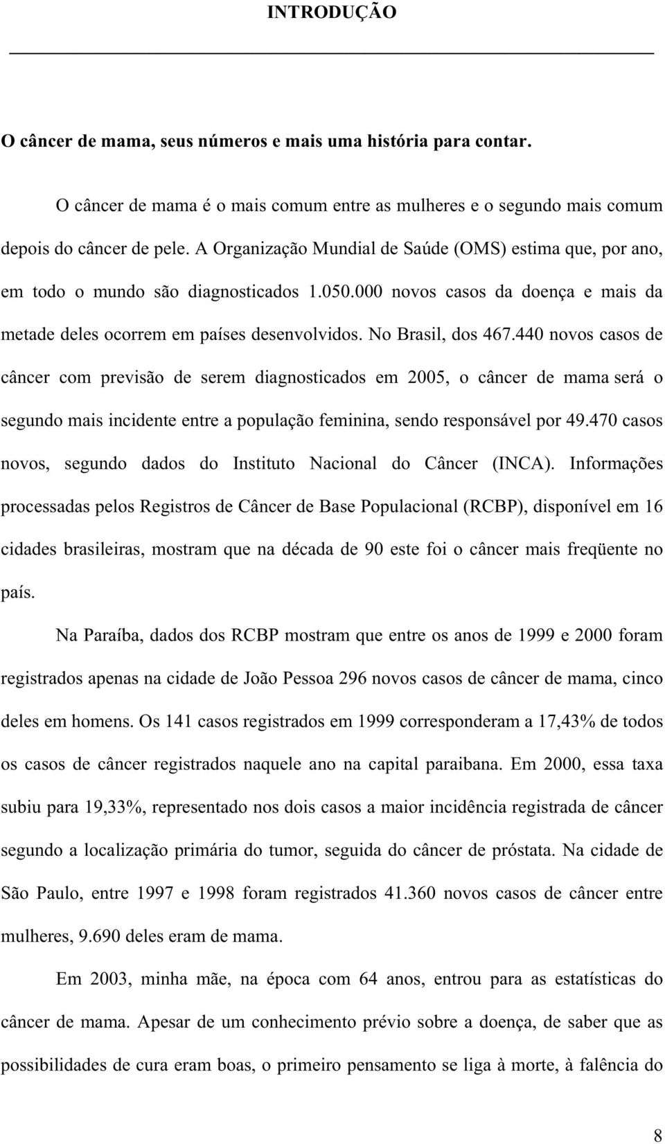 440 novos casos de câncer com previsão de serem diagnosticados em 2005, o câncer de mama será o segundo mais incidente entre a população feminina, sendo responsável por 49.