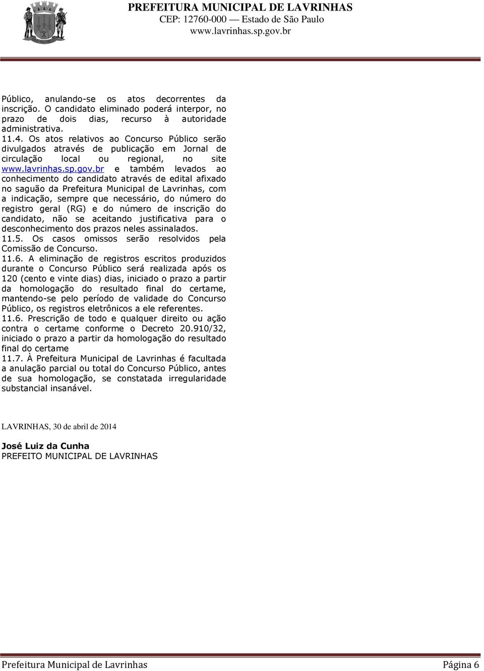 Os atos relativos ao Concurso Público serão divulgados através de publicação em Jornal de circulação local ou regional, no site www.lavrinhas.sp.gov.
