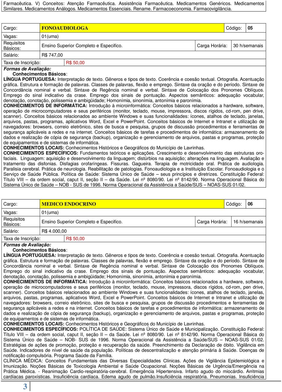 Carga Horária: 30 h/semanais Taxa de Inscrição: R$ 50,00 Conhecimentos CONHECIMENTOS ESPECÍFICOS: Fundamentos teóricos e aplicações. Crescimento e desenvolvimento das estruturas orofaciais.