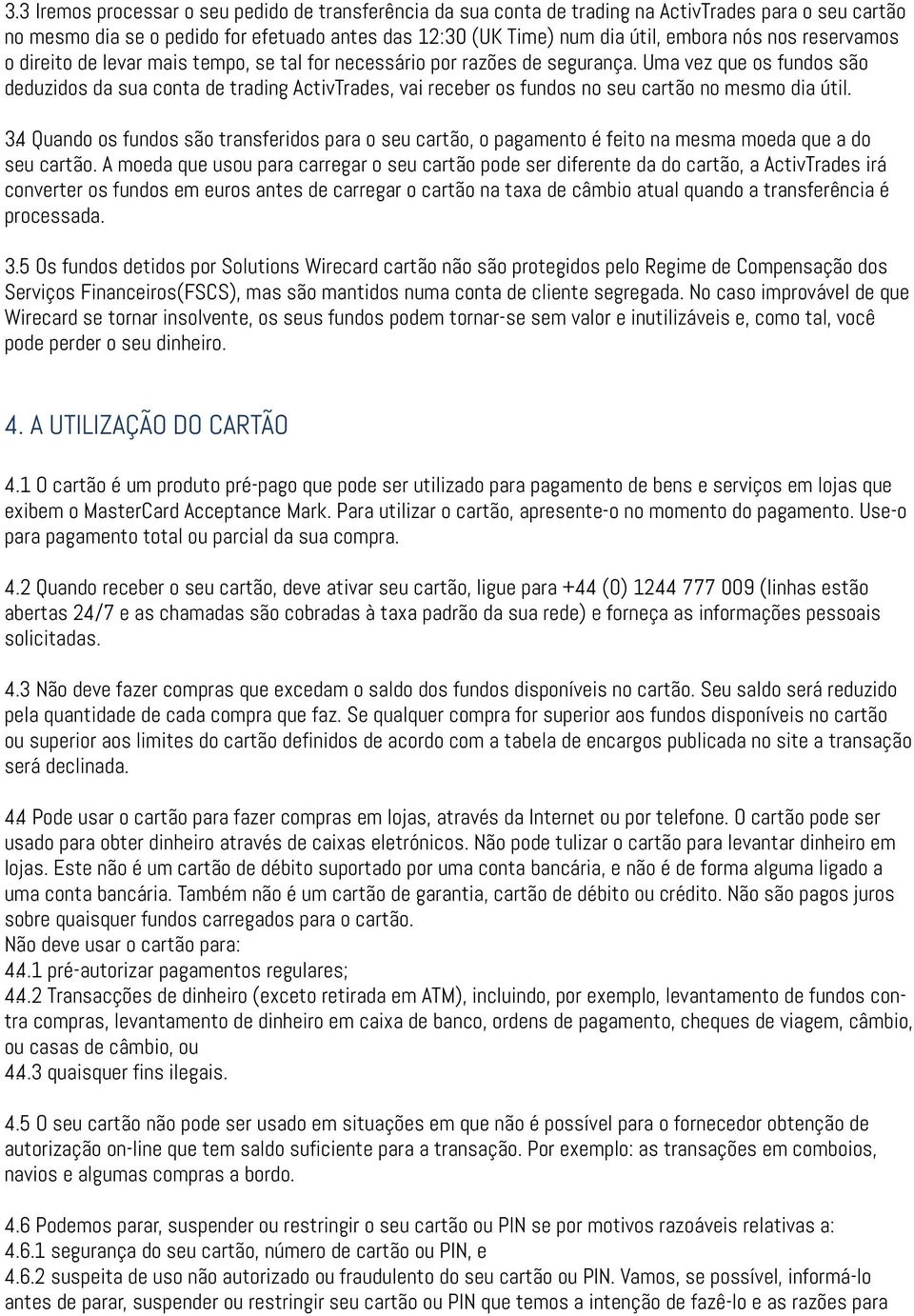 Uma vez que os fundos são deduzidos da sua conta de trading ActivTrades, vai receber os fundos no seu cartão no mesmo dia útil. 3.