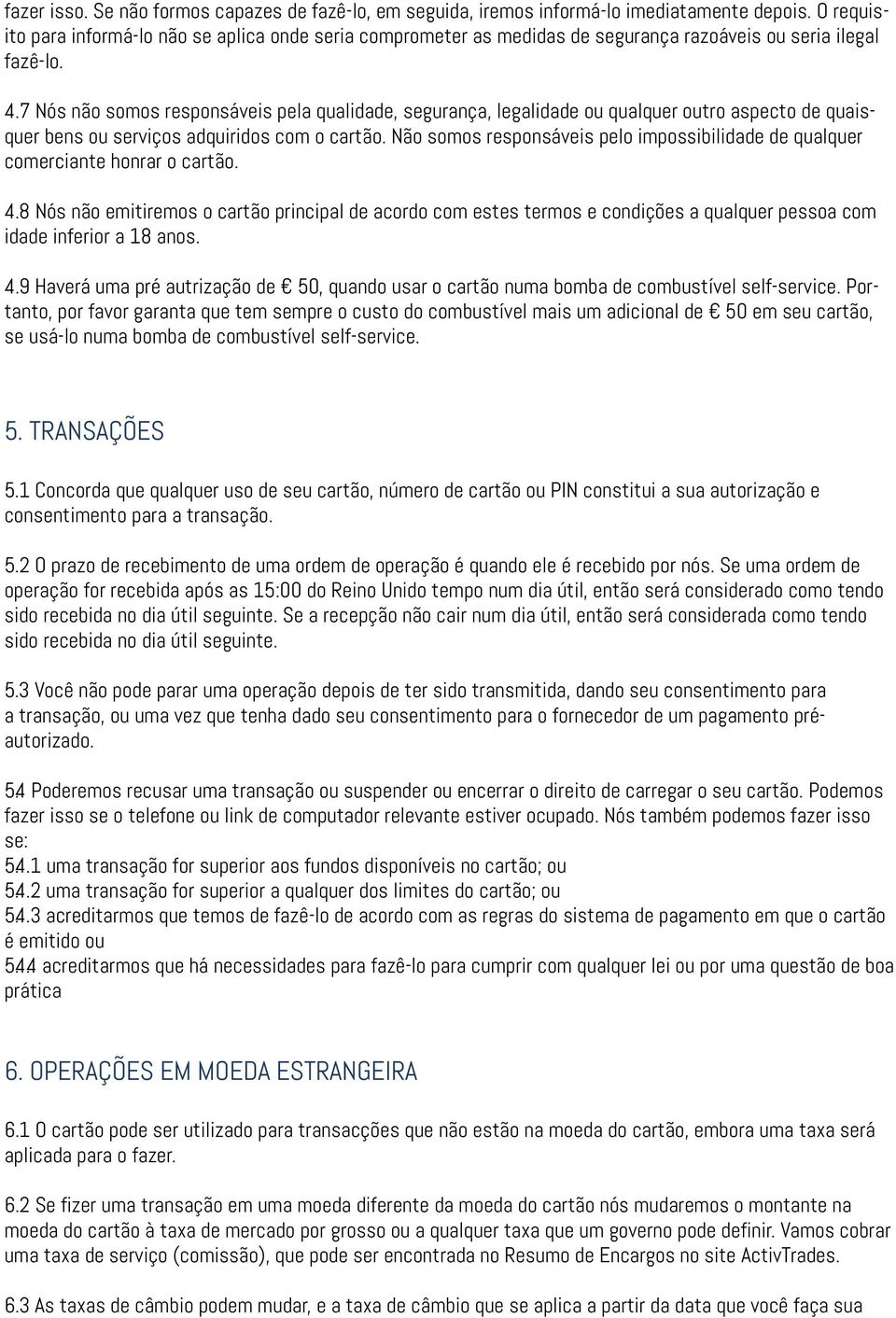 7 Nós não somos responsáveis pela qualidade, segurança, legalidade ou qualquer outro aspecto de quaisquer bens ou serviços adquiridos com o cartão.