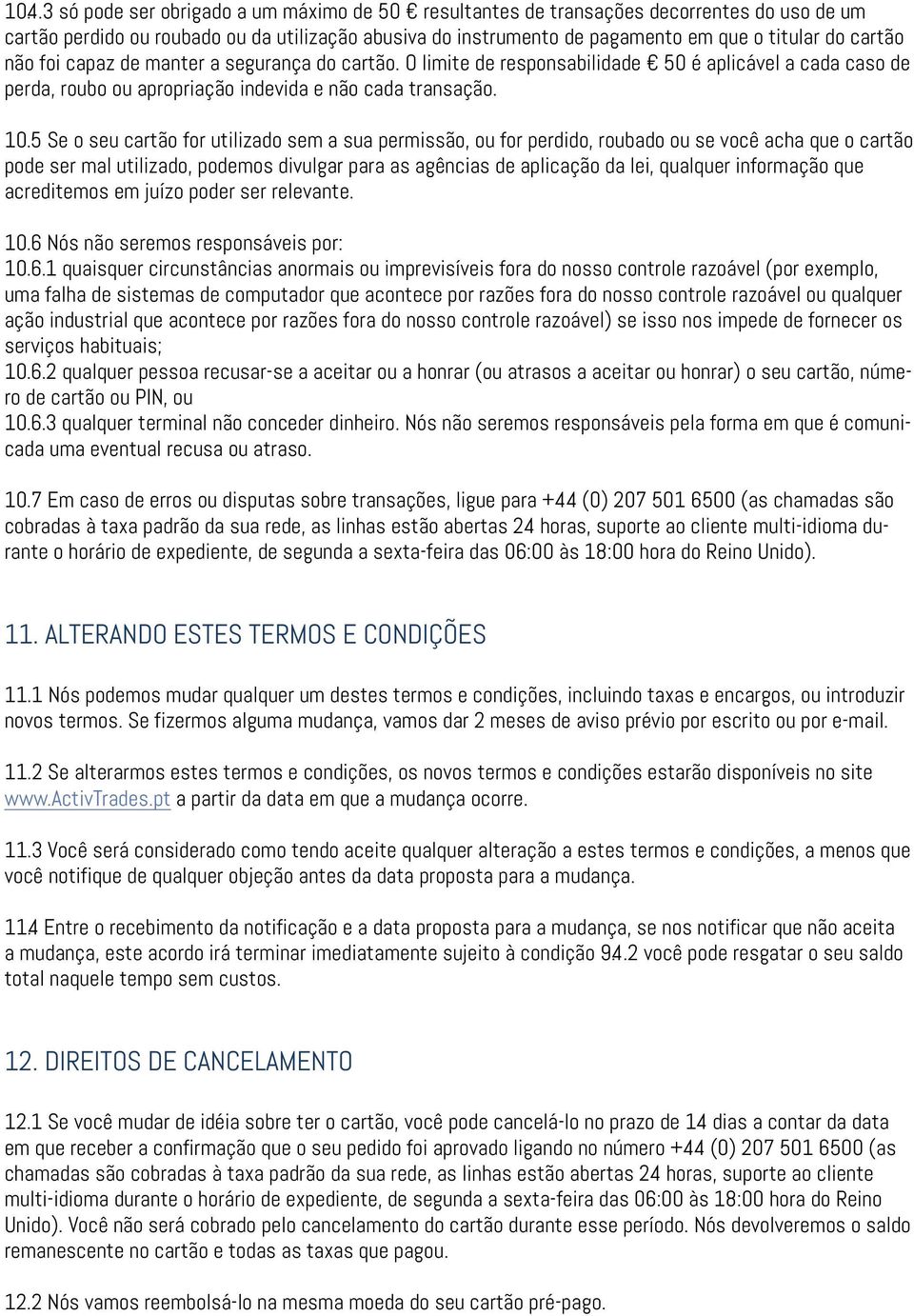 5 Se o seu cartão for utilizado sem a sua permissão, ou for perdido, roubado ou se você acha que o cartão pode ser mal utilizado, podemos divulgar para as agências de aplicação da lei, qualquer