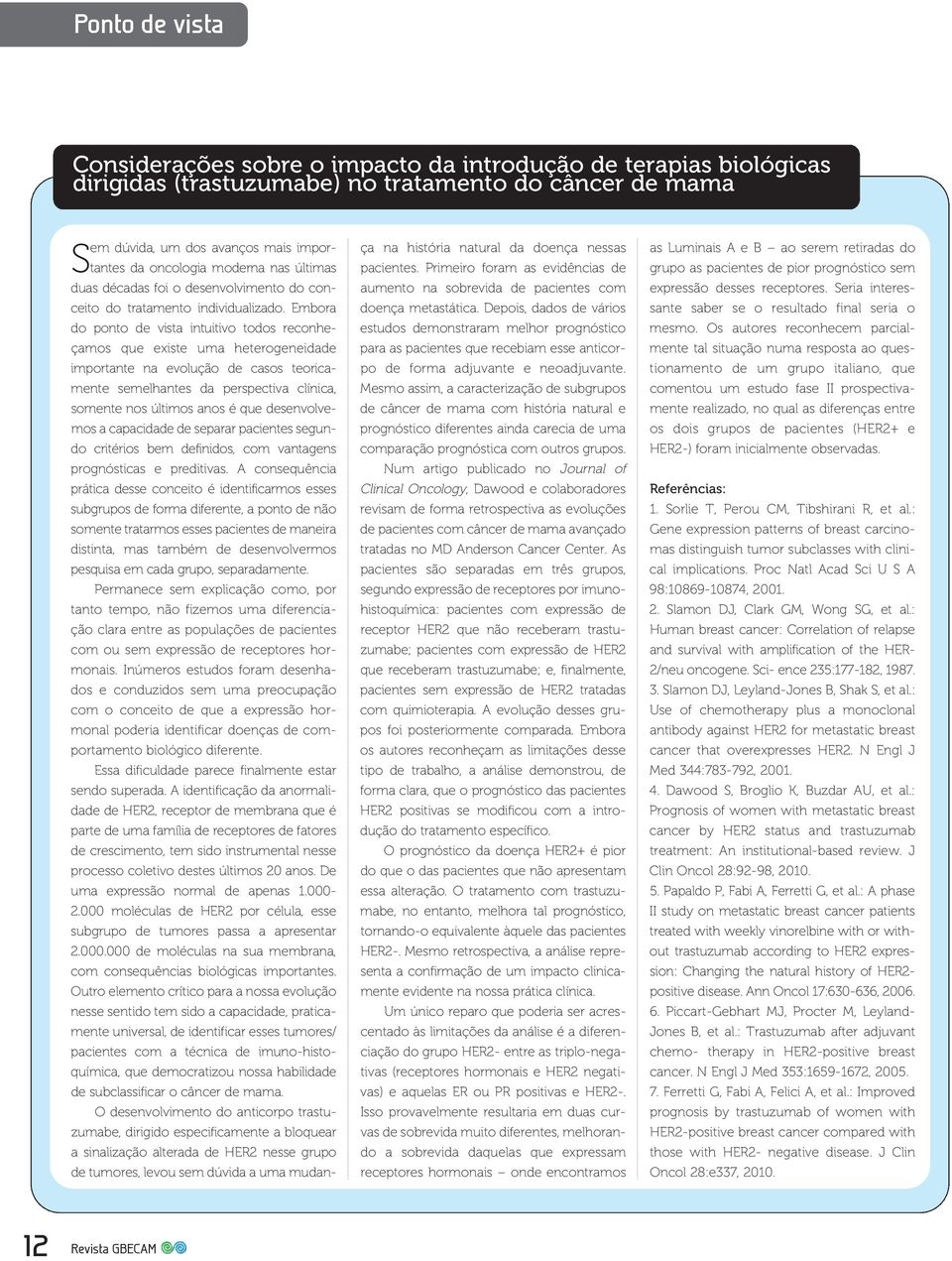 Embora do ponto de vista intuitivo todos reconhe - çamos que existe uma heterogeneidade importante na evolução de casos teoricamente semelhantes da perspectiva clínica, somente nos últimos anos é que