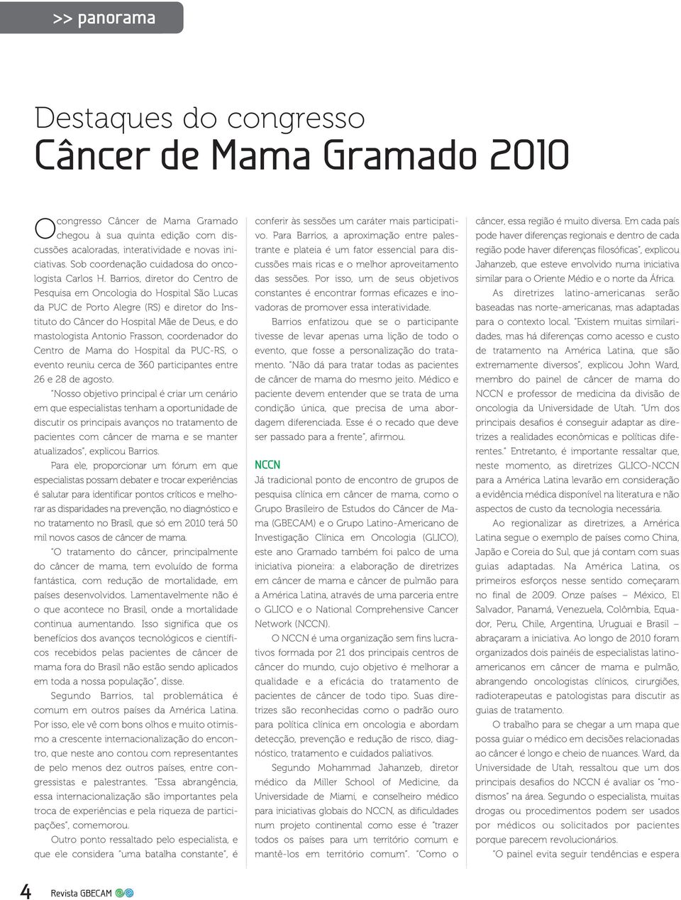 Barrios, diretor do Centro de Pesquisa em Oncologia do Hospital São Lucas da PUC de Porto Alegre (RS) e diretor do Ins - tituto do Câncer do Hospital Mãe de Deus, e do mastologista Antonio Frasson,