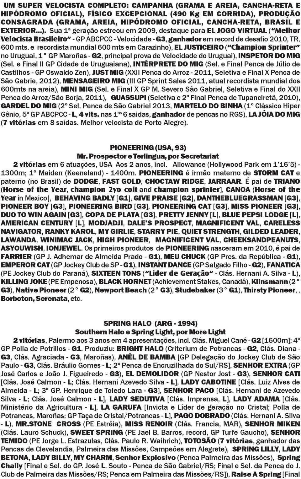 e recordista mundial 600 mts em Carazinho), EL JUSTICEIRO ( Champion Sprinter no Uruguai, 1 GP Maroñas G2, principal prova de Velocidade do Uruguai), INSPETOR DO MIG (Sel.