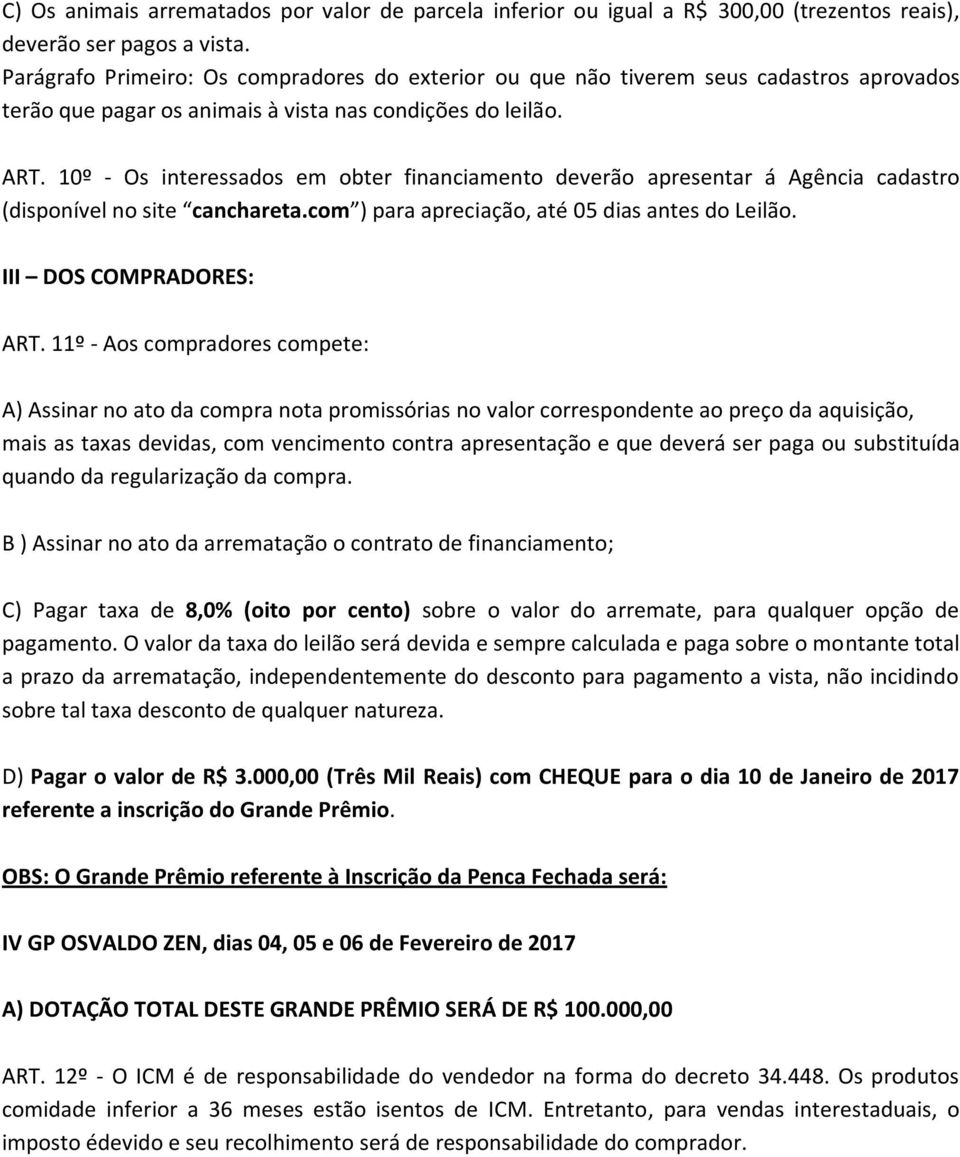 10º Os interessados em obter financiamento deverão apresentar á Agência cadastro (disponível no site canchareta.com ) para apreciação, até 05 dias antes do Leilão. III DOS COMPRADORES: ART.