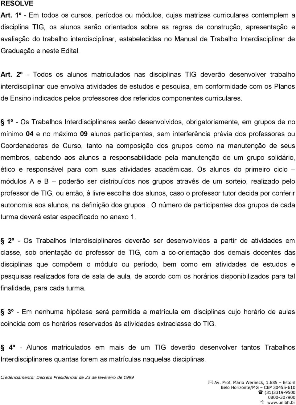 interdisciplinar, estabelecidas no Manual de Trabalho Interdisciplinar de Graduação e neste Edital. Art.