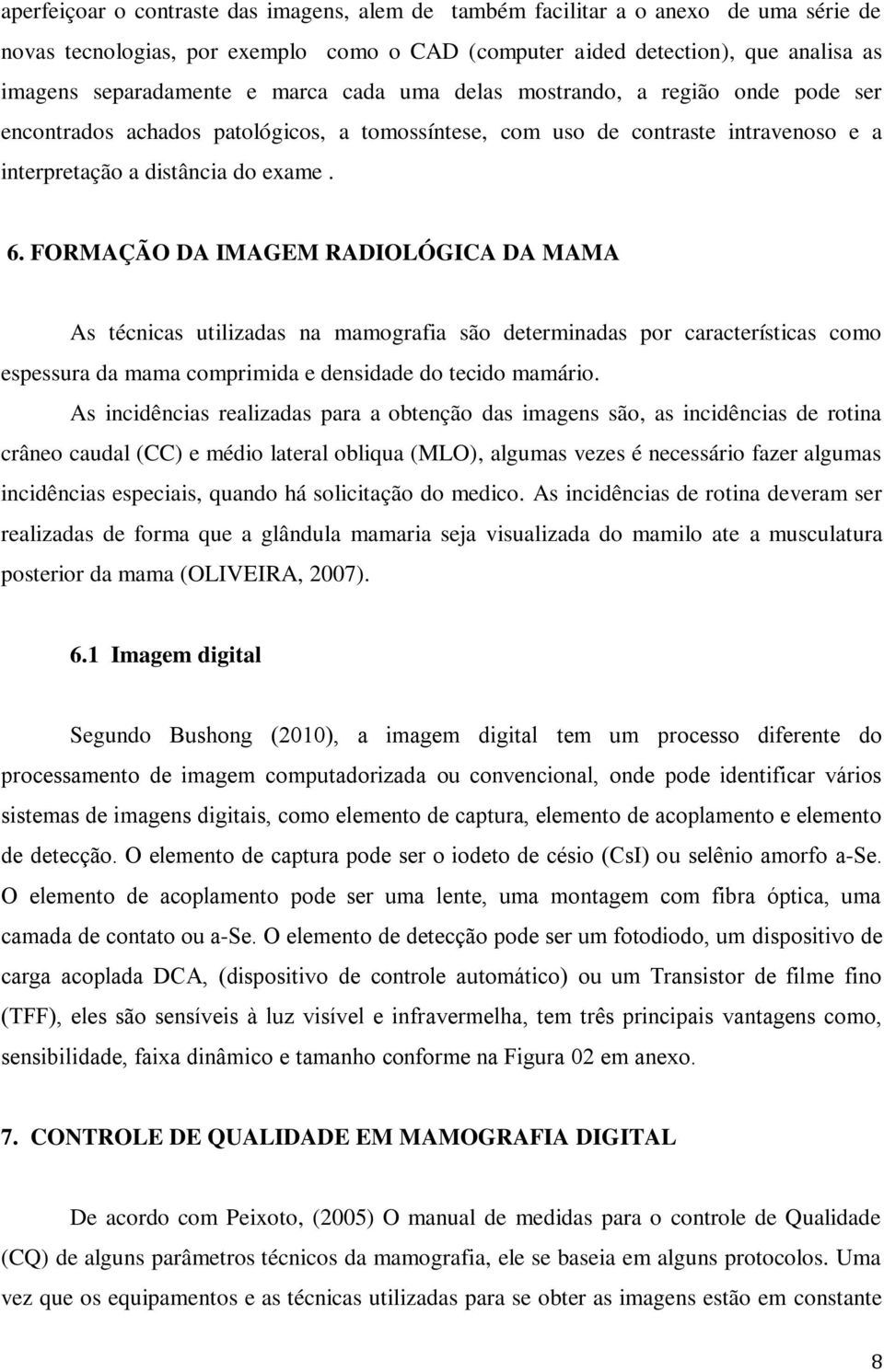 FORMAÇÃO DA IMAGEM RADIOLÓGICA DA MAMA As técnicas utilizadas na mamografia são determinadas por características como espessura da mama comprimida e densidade do tecido mamário.