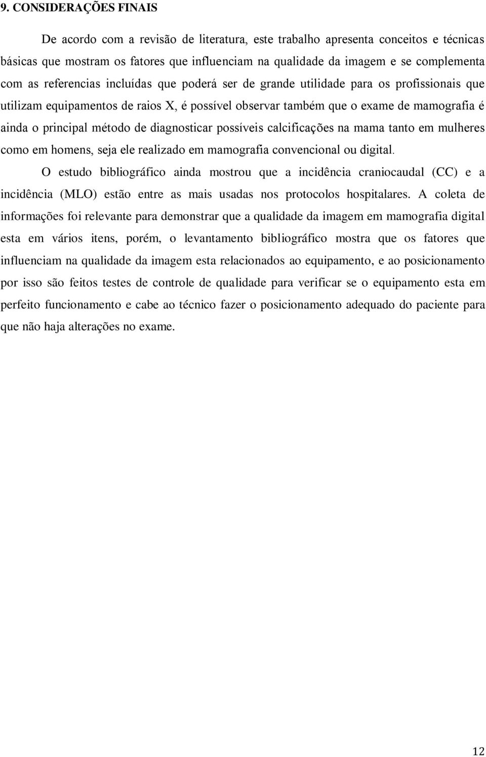 de diagnosticar possíveis calcificações na mama tanto em mulheres como em homens, seja ele realizado em mamografia convencional ou digital.