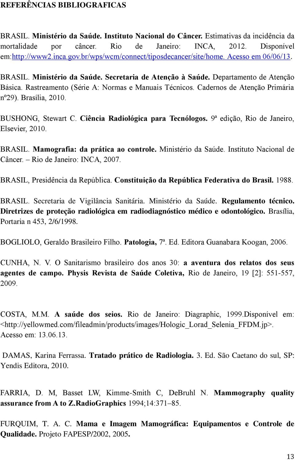 Rastreamento (Série A: Normas e Manuais Técnicos. Cadernos de Atenção Primária nº29). Brasília, 2010. BUSHONG, Stewart C. Ciência Radiológica para Tecnólogos.