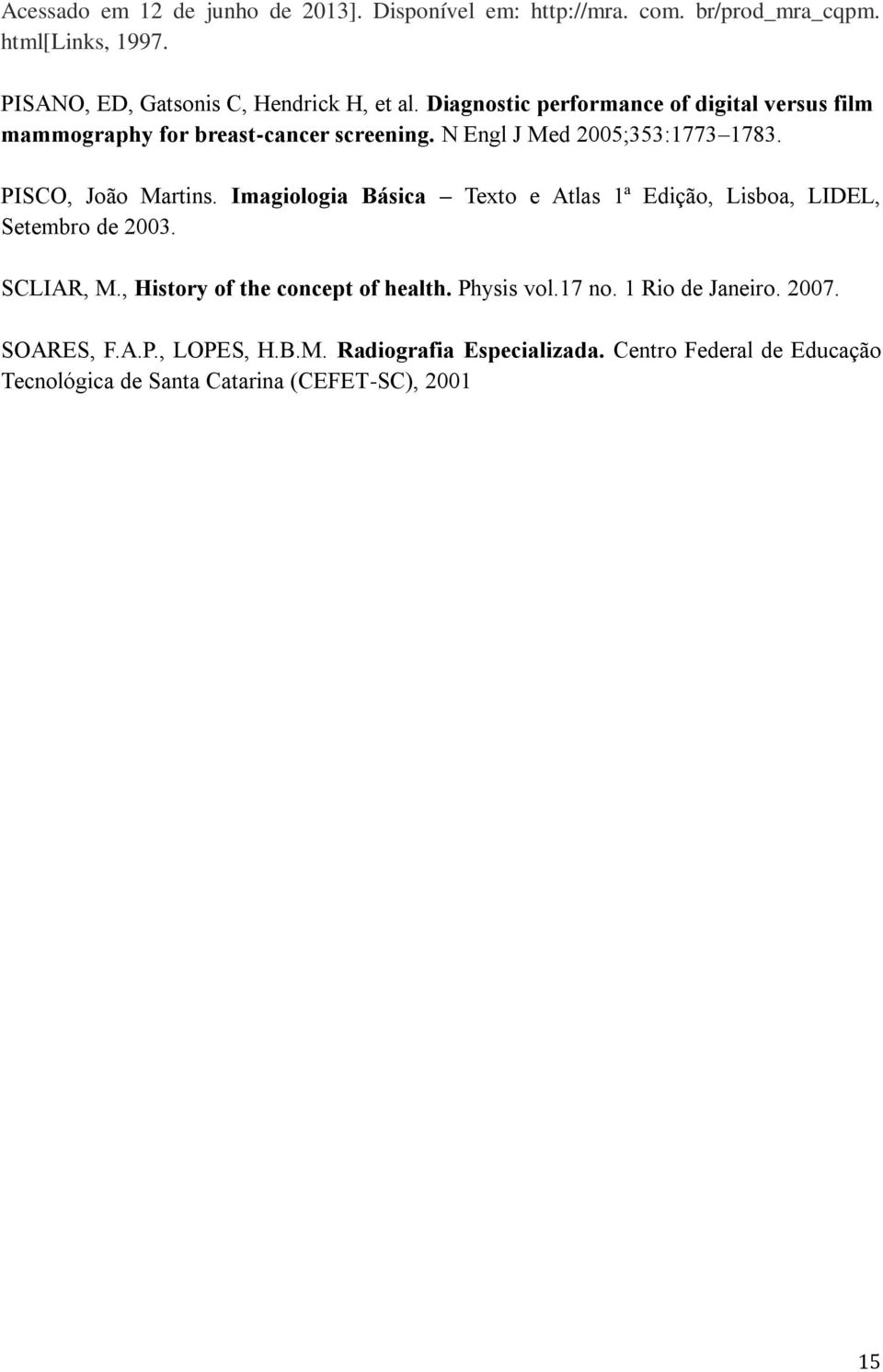 Imagiologia Básica Texto e Atlas 1ª Edição, Lisboa, LIDEL, Setembro de 2003. SCLIAR, M., History of the concept of health. Physis vol.17 no.