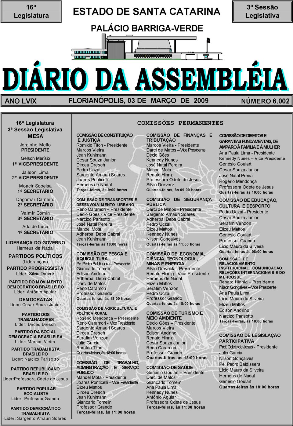 Valmir Comin 3º SECRETÁRIO Ada de Luca 4º SECRETÁRIO LIDERANÇA DO GOVERNO Herneus de Nadal PARTIDOS POLÍTICOS (Lideranças) PARTIDO PROGRESSISTA Líder: Silvio Drevek PARTIDO DO MOVIMENTO DEMOCRÁTICO