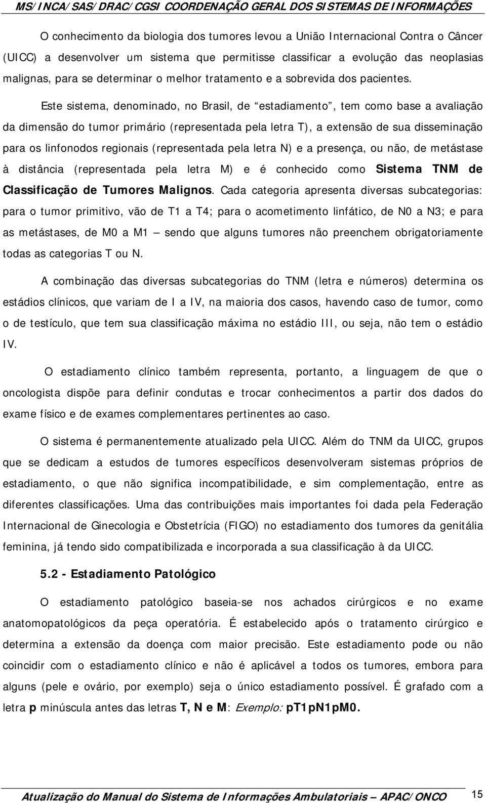 Este sistema, denominado, no Brasil, de estadiamento, tem como base a avaliação da dimensão do tumor primário (representada pela letra T), a extensão de sua disseminação para os linfonodos regionais