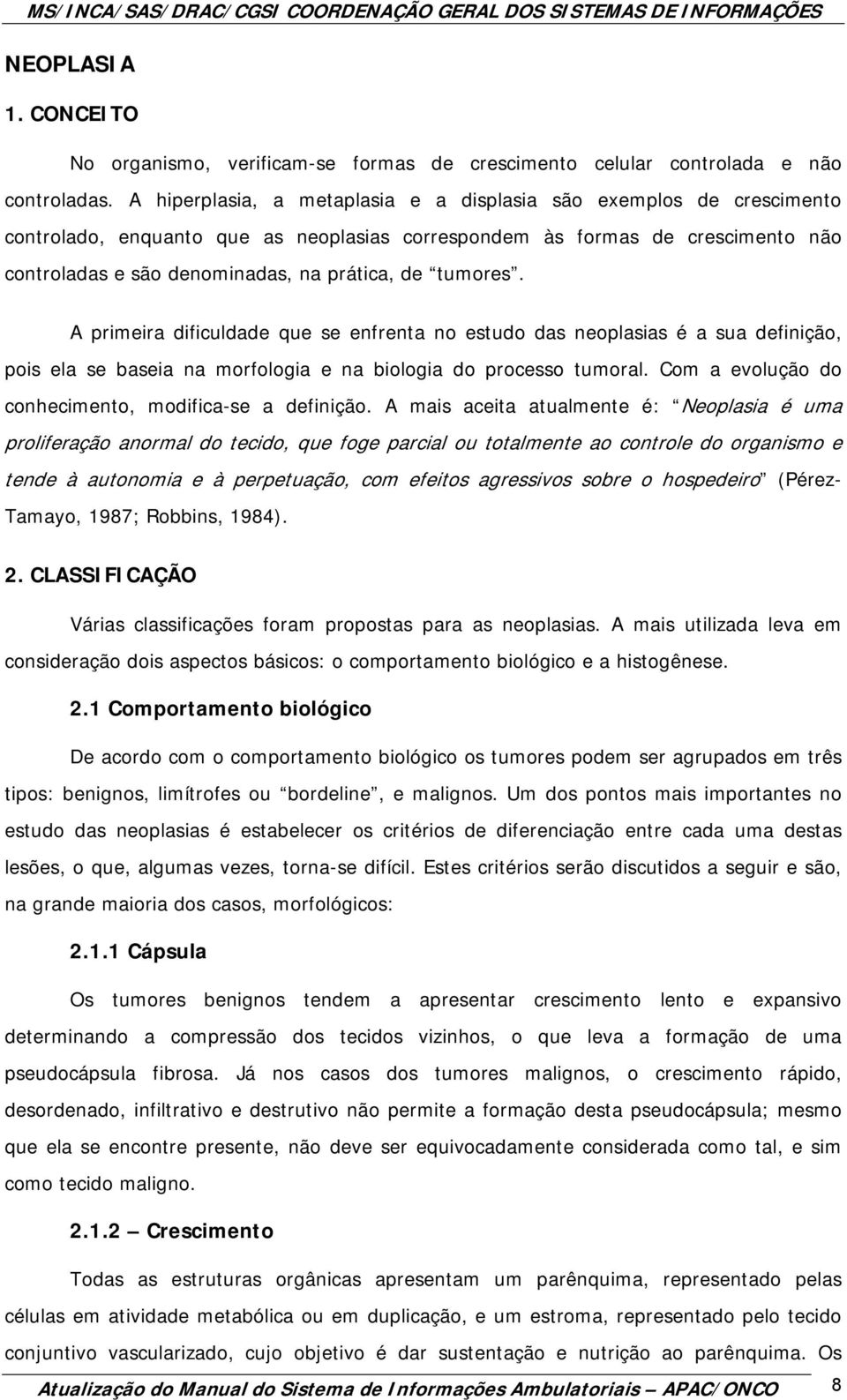 tumores. A primeira dificuldade que se enfrenta no estudo das neoplasias é a sua definição, pois ela se baseia na morfologia e na biologia do processo tumoral.