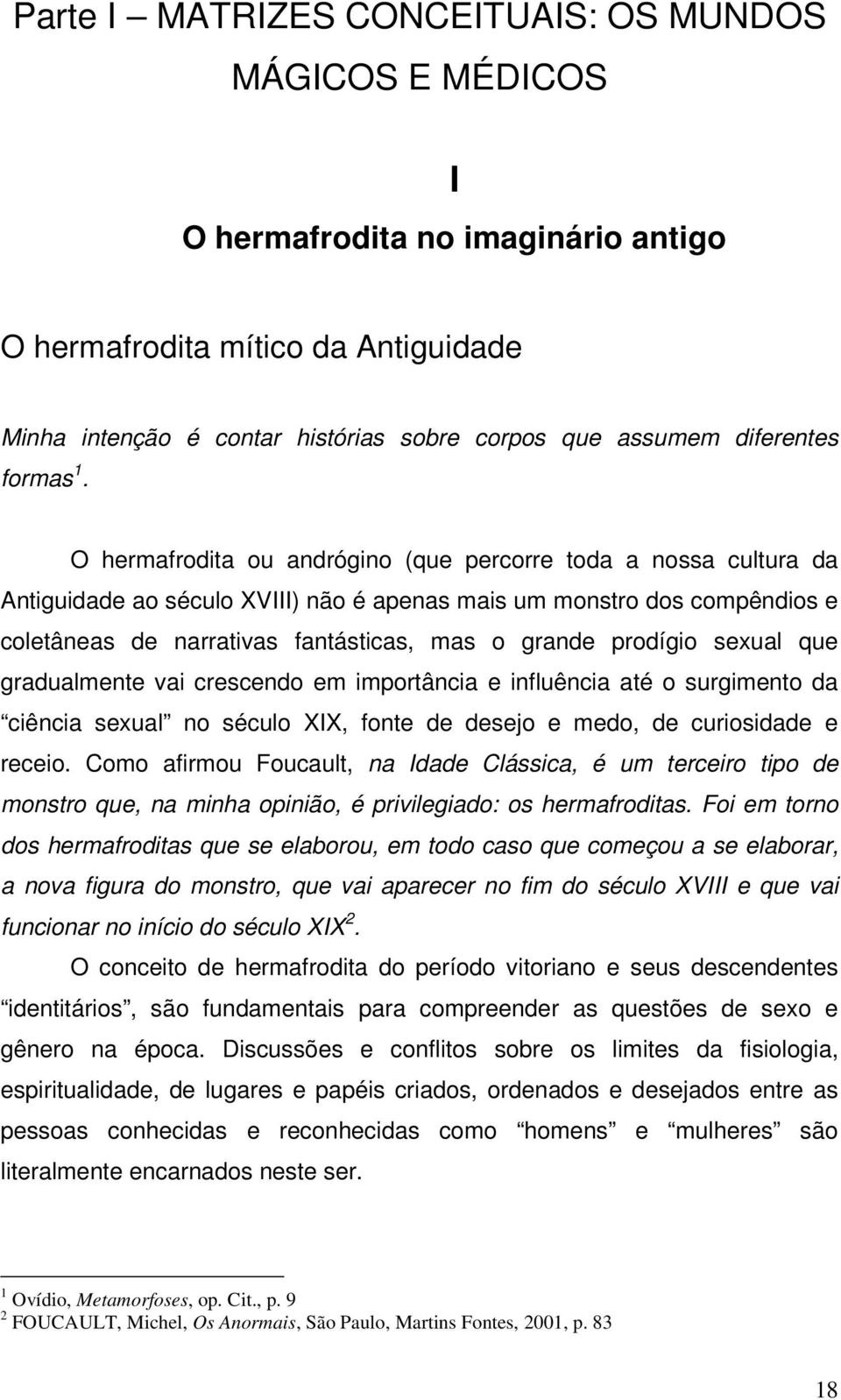 O hermafrodita ou andrógino (que percorre toda a nossa cultura da Antiguidade ao século XVIII) não é apenas mais um monstro dos compêndios e coletâneas de narrativas fantásticas, mas o grande