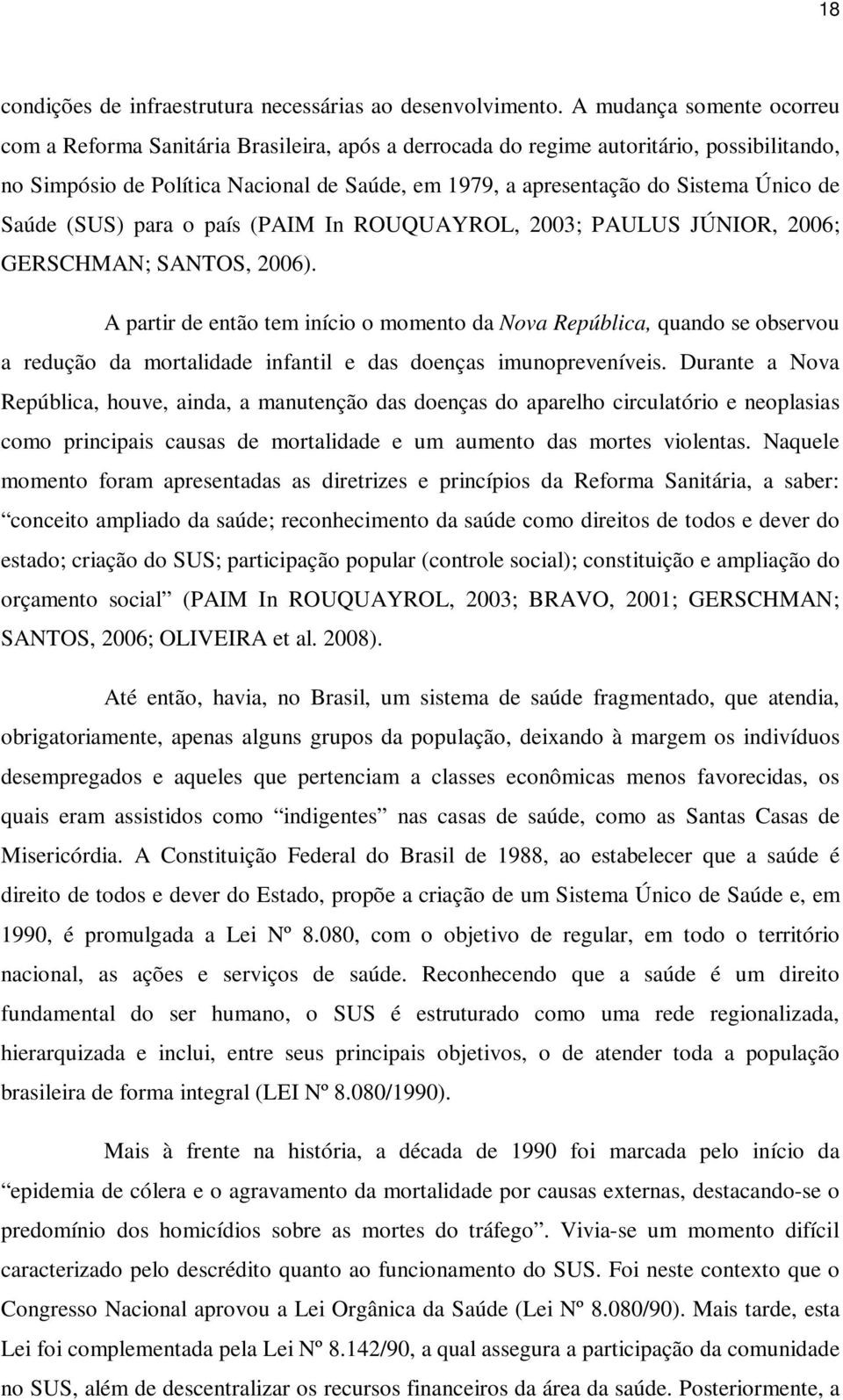 Único de Saúde (SUS) para o país (PAIM In ROUQUAYROL, 2003; PAULUS JÚNIOR, 2006; GERSCHMAN; SANTOS, 2006).