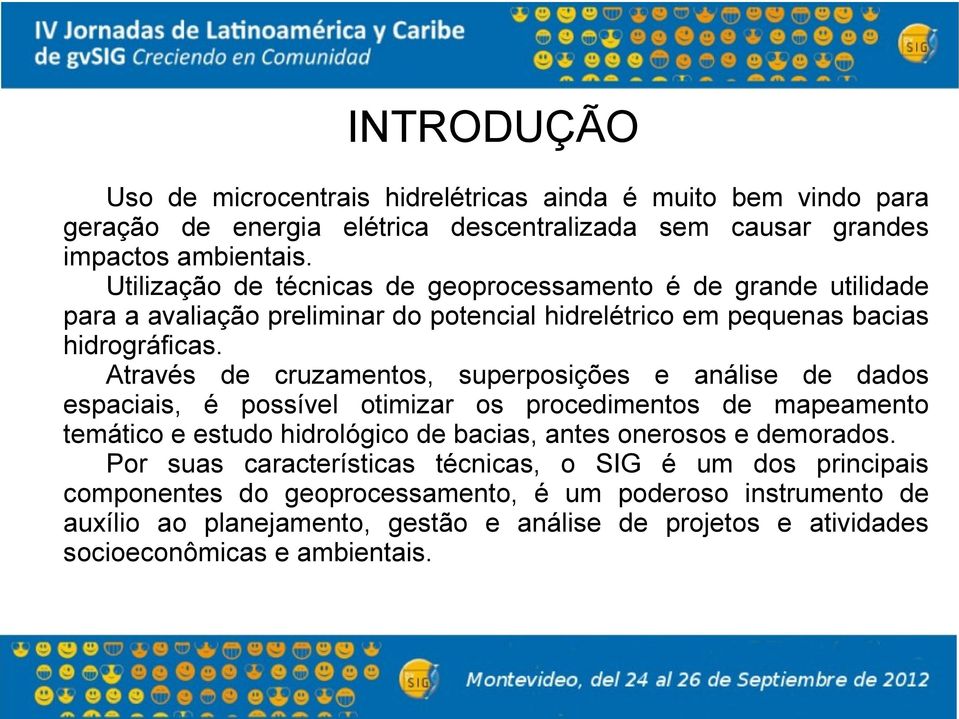 Através de cruzamentos, superposições e análise de dados espaciais, é possível otimizar os procedimentos de mapeamento temático e estudo hidrológico de bacias, antes onerosos e