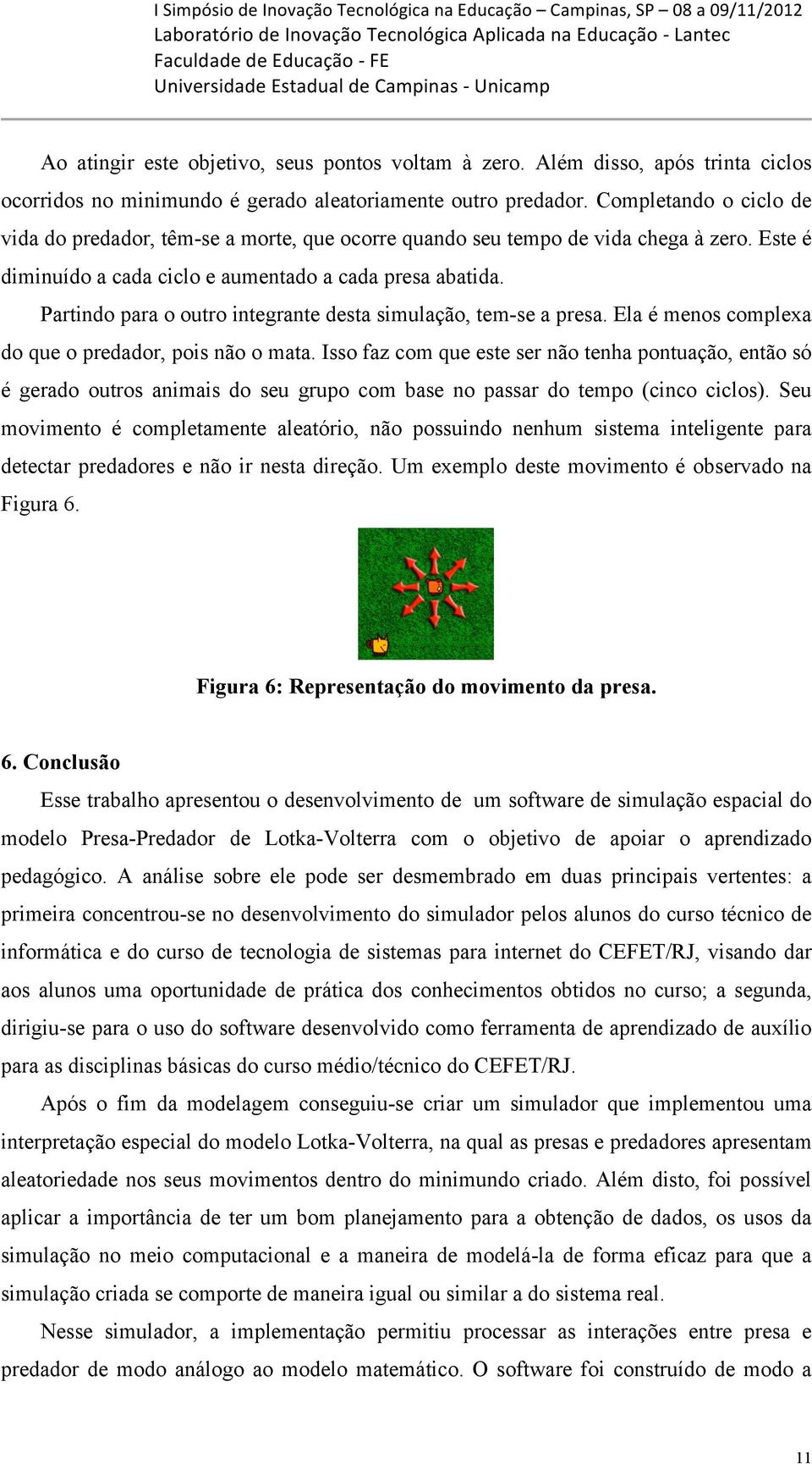 Partindo para o outro integrante desta simulação, tem-se a presa. Ela é menos complexa do que o predador, pois não o mata.