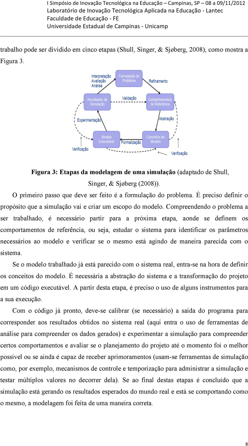 Compreendendo o problema a ser trabalhado, é necessário partir para a próxima etapa, aonde se definem os comportamentos de referência, ou seja, estudar o sistema para identificar os parâmetros