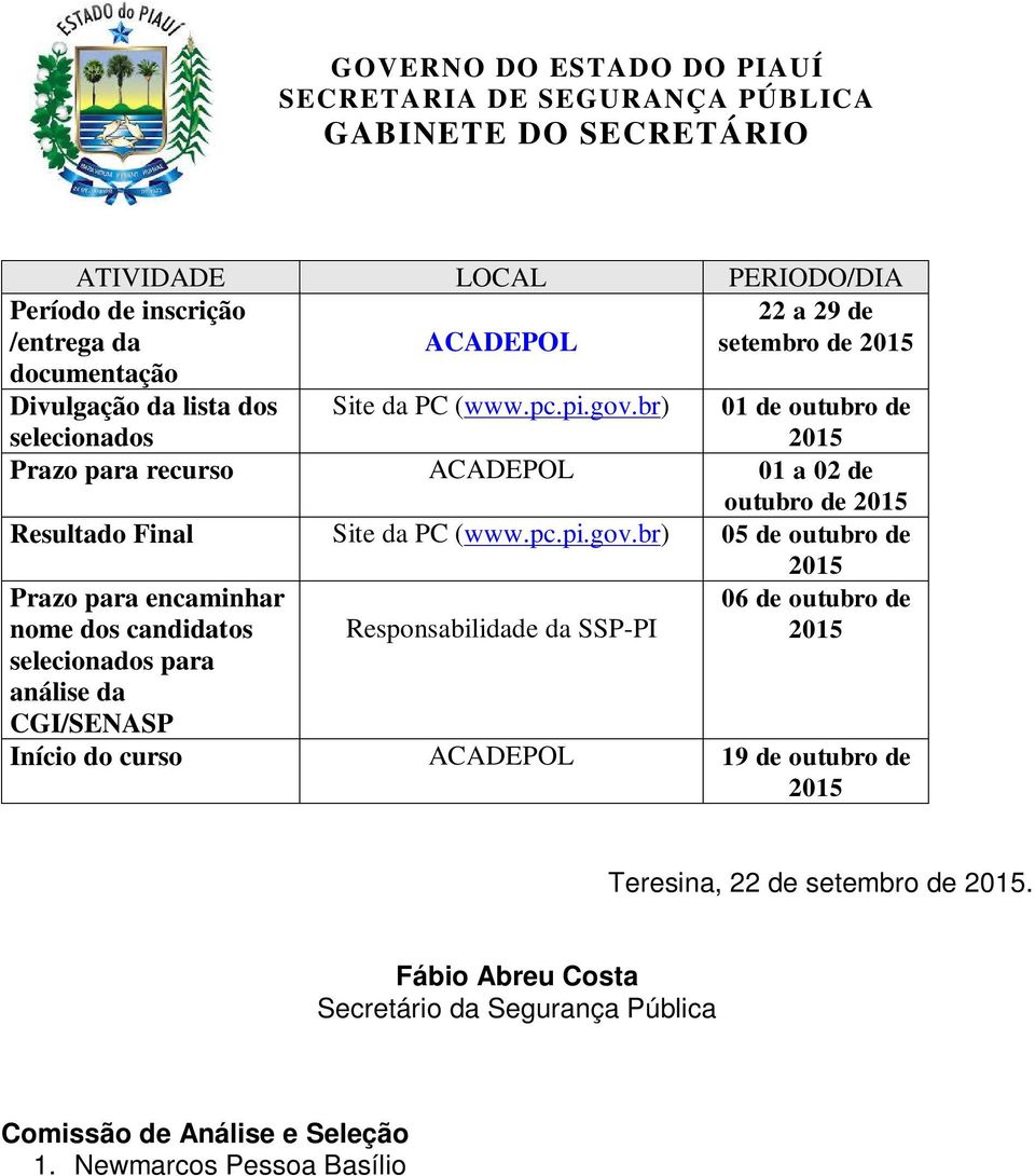 br) 05 de outubro de Prazo para encaminhar nome dos candidatos selecionados para análise da CGI/SENASP Responsabilidade da SSP-PI 06 de outubro de Início do curso ACADEPOL 19 de outubro de Teresina,