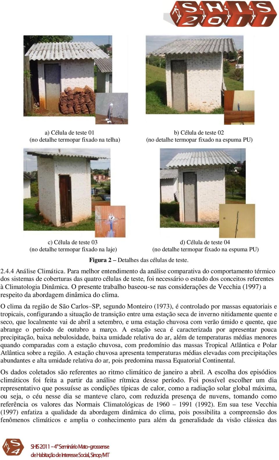 Para melhor entendimento da análise comparativa do comportamento térmico dos sistemas de coberturas das quatro células de teste, foi necessário o estudo dos conceitos referentes à Climatologia