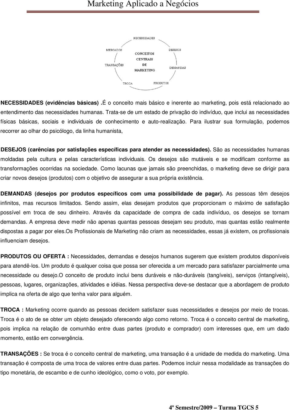 Para ilustrar sua formulação, podemos recorrer ao olhar do psicólogo, da linha humanista, DESEJOS (carências por satisfações específicas para atender as necessidades).