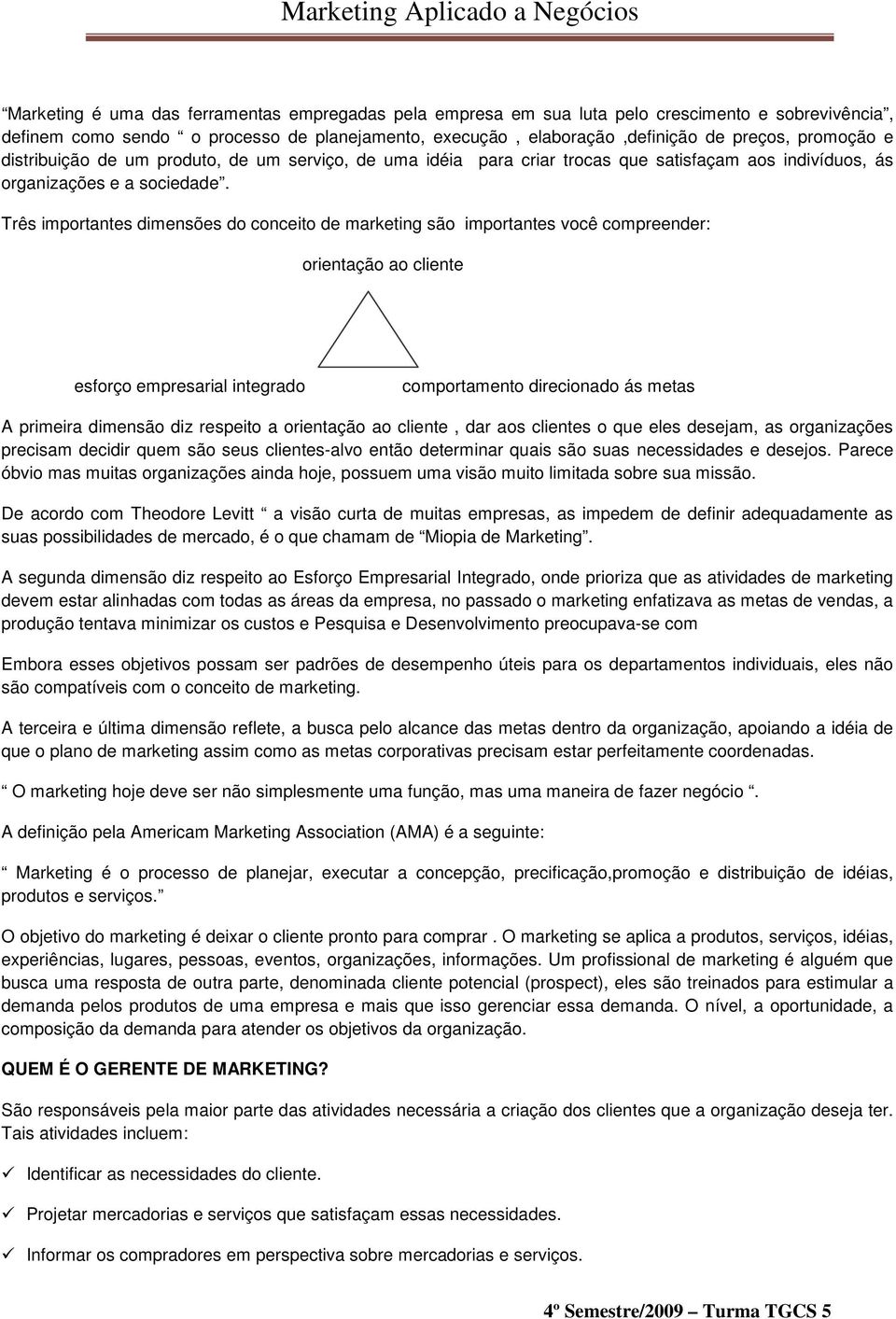 Três importantes dimensões do conceito de marketing são importantes você compreender: orientação ao cliente esforço empresarial integrado comportamento direcionado ás metas A primeira dimensão diz