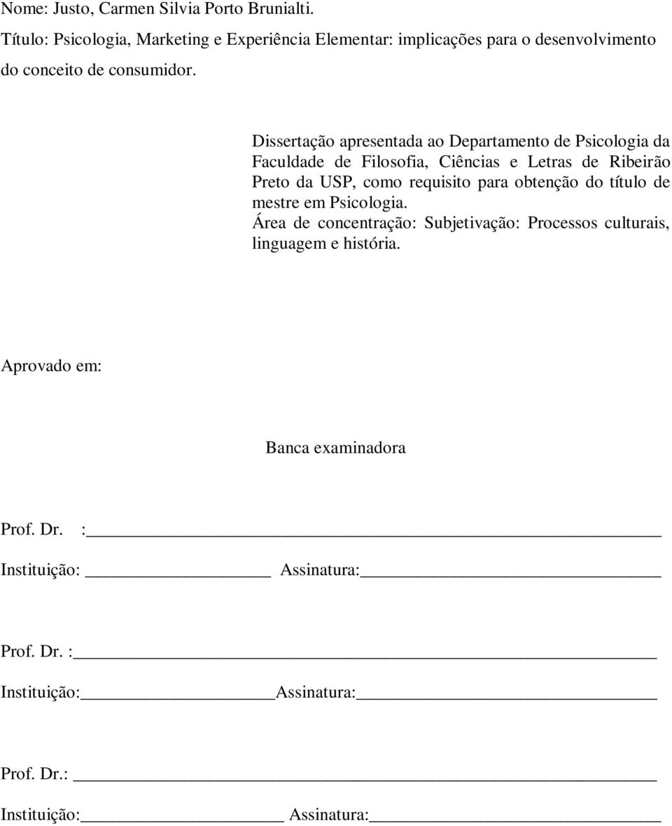Dissertação apresentada ao Departamento de Psicologia da Faculdade de Filosofia, Ciências e Letras de Ribeirão Preto da USP, como requisito