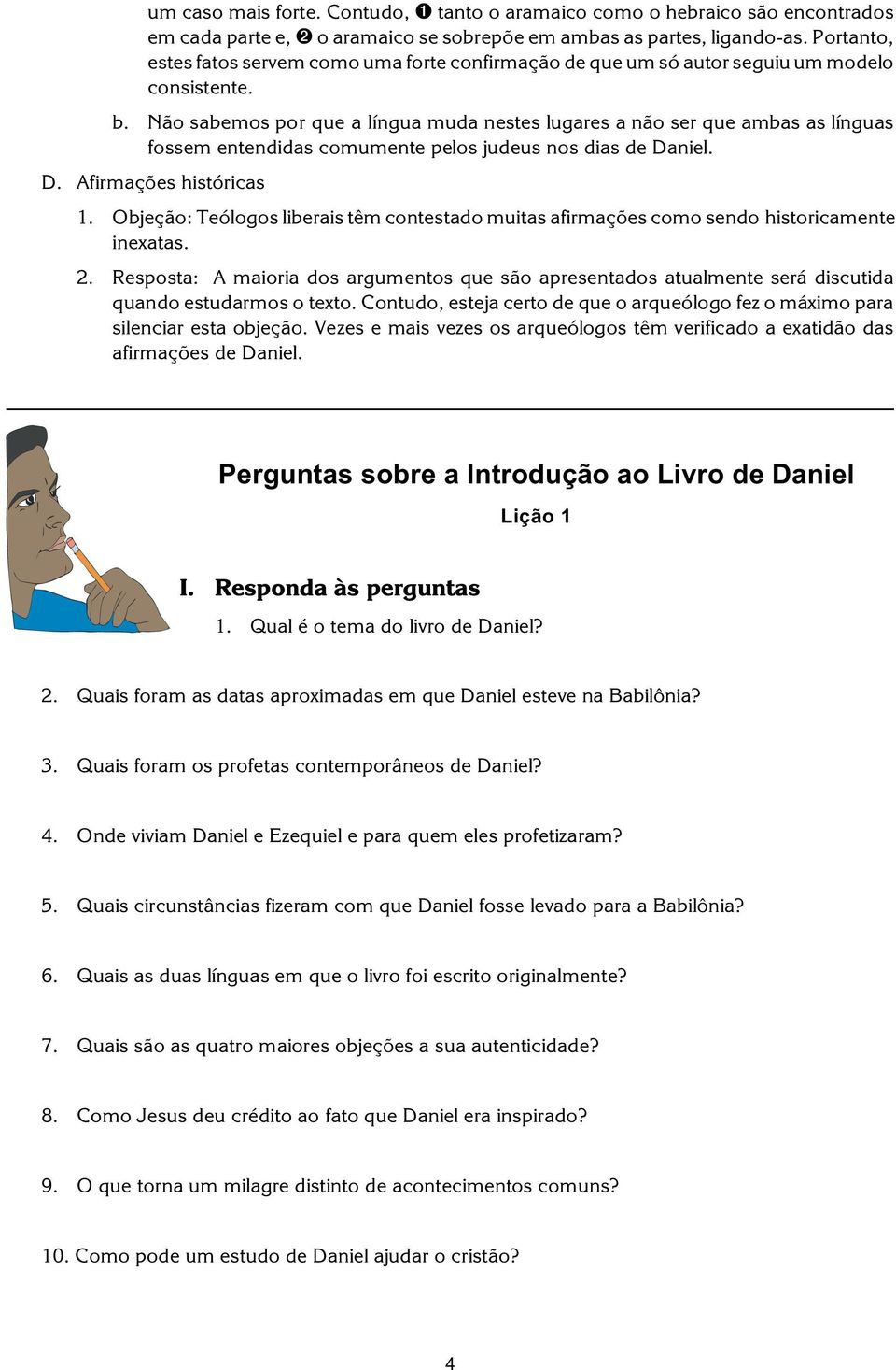 Não sabemos por que a língua muda nestes lugares a não ser que ambas as línguas fossem entendidas comumente pelos judeus nos dias de Daniel. D. Afirmações históricas 1.