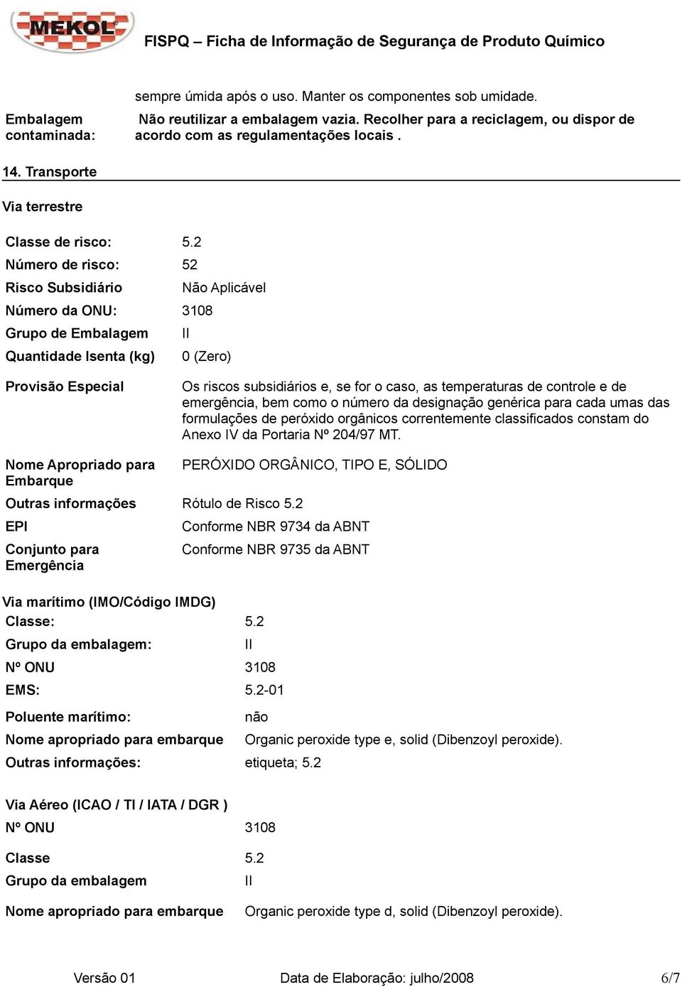 2 Número de risco: 52 Risco Subsidiário Não Aplicável Número da ONU: 3108 Grupo de Embalagem II Quantidade Isenta (kg) 0 (Zero) Provisão Especial Os riscos subsidiários e, se for o caso, as