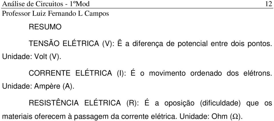 CORRENTE ELÉTRICA (I): É o movimento ordenado dos elétrons.
