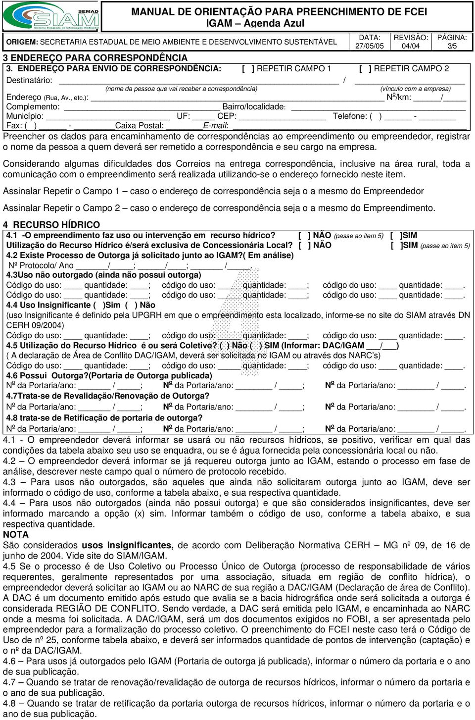 ): N o /km: / Complemento: Bairro/localidade: Município: UF: CEP: Telefone: ( ) - Fax: ( ) - Caixa Postal: E-mail: Preencher os dados para encaminhamento de correspondências ao empreendimento ou