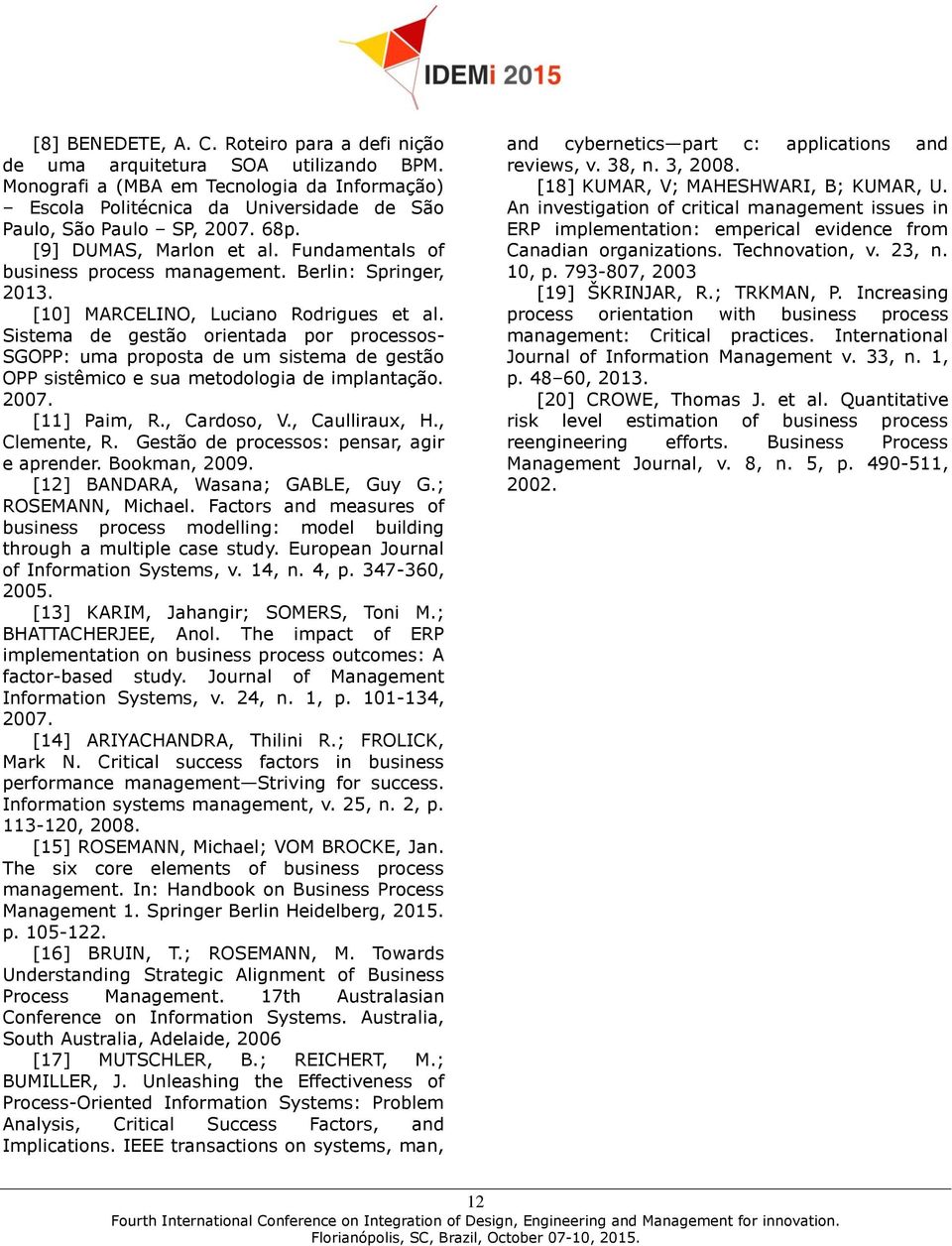 Sistema de gestão orientada por processos- SGOPP: uma proposta de um sistema de gestão OPP sistêmico e sua metodologia de implantação. 2007. [11] Paim, R., Cardoso, V., Caulliraux, H., Clemente, R.