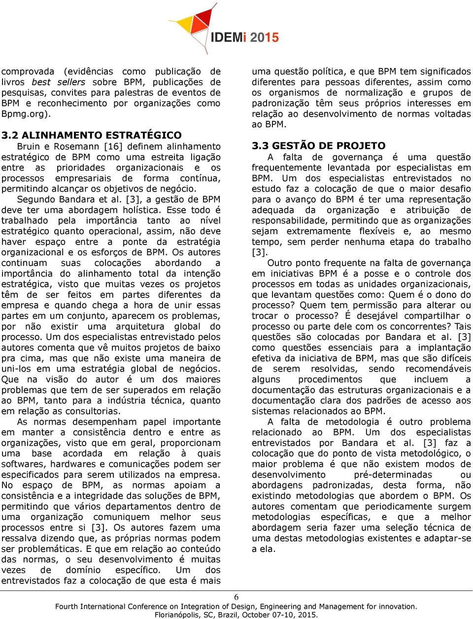 permitindo alcançar os objetivos de negócio. Segundo Bandara et al. [3], a gestão de BPM deve ter uma abordagem holística.