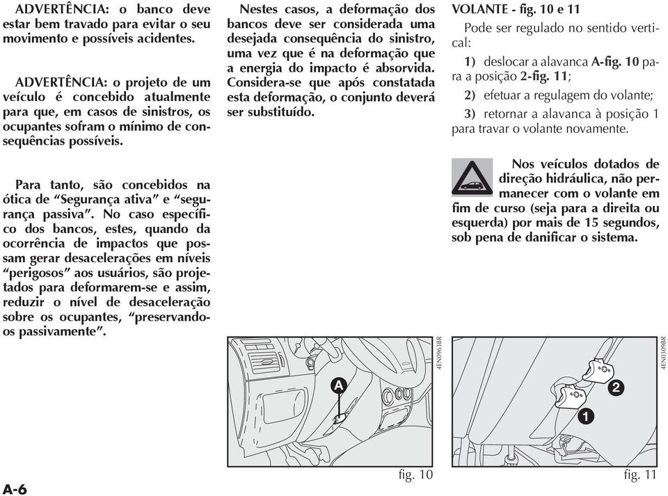 Para tanto, são concebidos na ótica de Segurança ativa e segurança passiva.