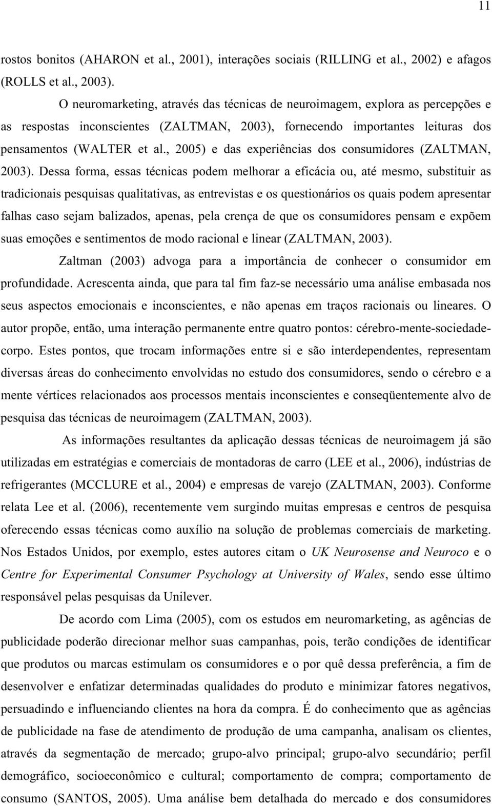 , 2005) e das experiências dos consumidores (ZALTMAN, 2003).