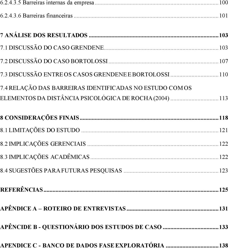 ..113 8 CONSIDERAÇÕES FINAIS...118 8.1 LIMITAÇÕES DO ESTUDO...121 8.2 IMPLICAÇÕES GERENCIAIS...122 8.3 IMPLICAÇÕES ACADÊMICAS...122 8.4 SUGESTÕES PARA FUTURAS PESQUISAS.